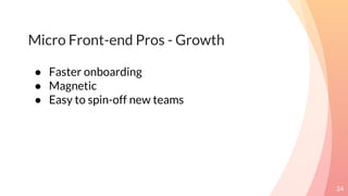 Micro Front-end Pros - Growth
34
● Faster onboarding
● Magnetic
● Easy to spin-off new teams
 