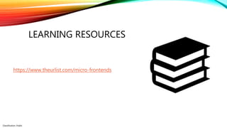 Classification: Public
LEARNING RESOURCES
https://www.theurlist.com/micro-frontends
 