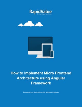 How to Implement Micro Frontend
Architecture using Angular
Framework
Presented by: Unnikrishnan M, Software Engineer
 