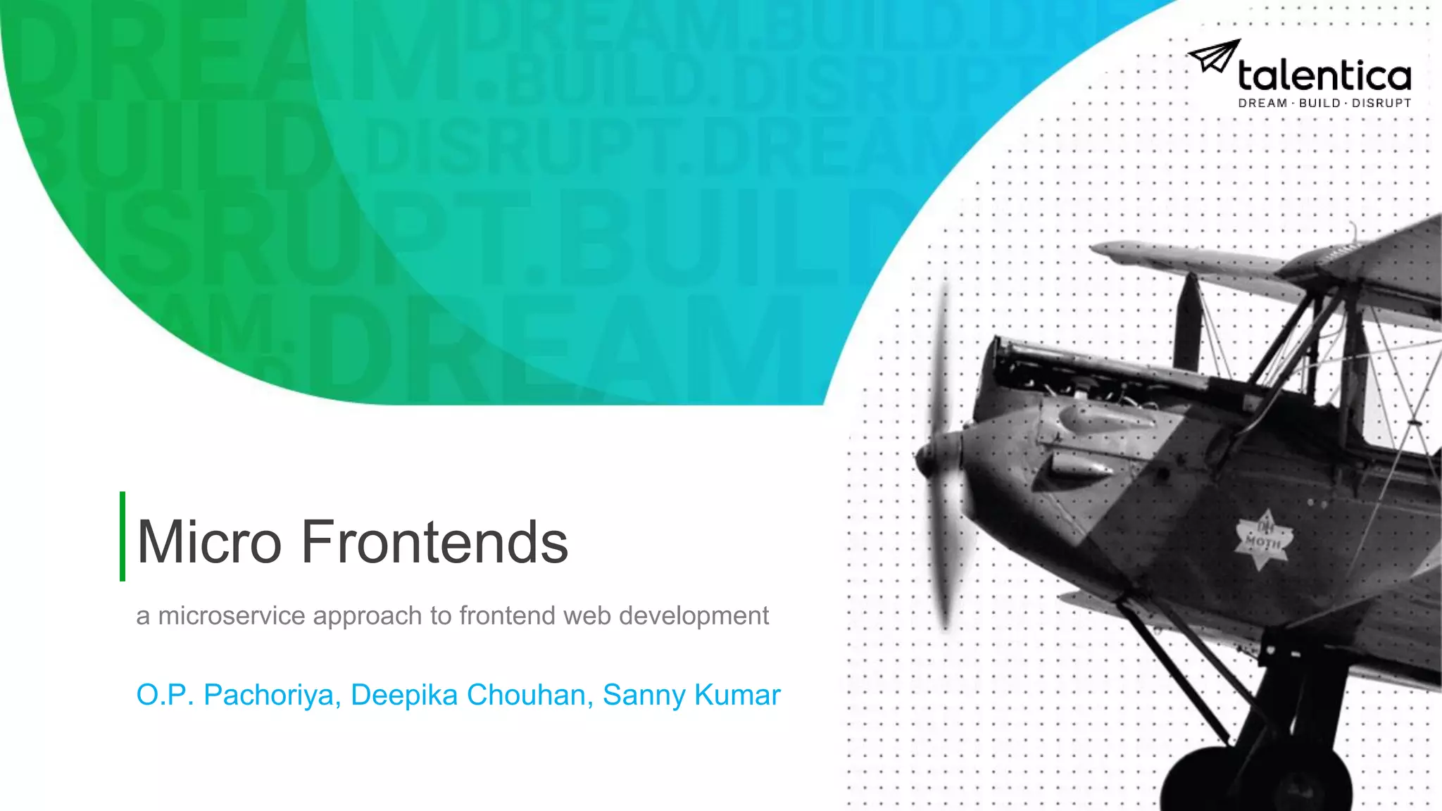 Micro Frontends
a microservice approach to frontend web development
O.P. Pachoriya, Deepika Chouhan, Sanny Kumar
 