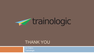 THANK YOU
Ori Calvo
Trainologic
 