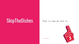 SkipTheDishes That is how we did it.
 