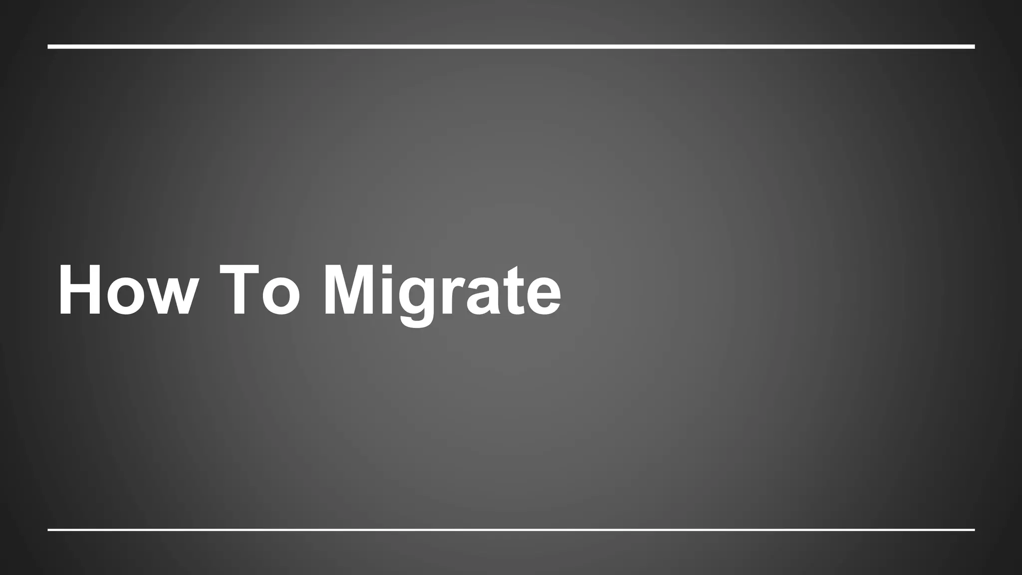 How To Migrate
 