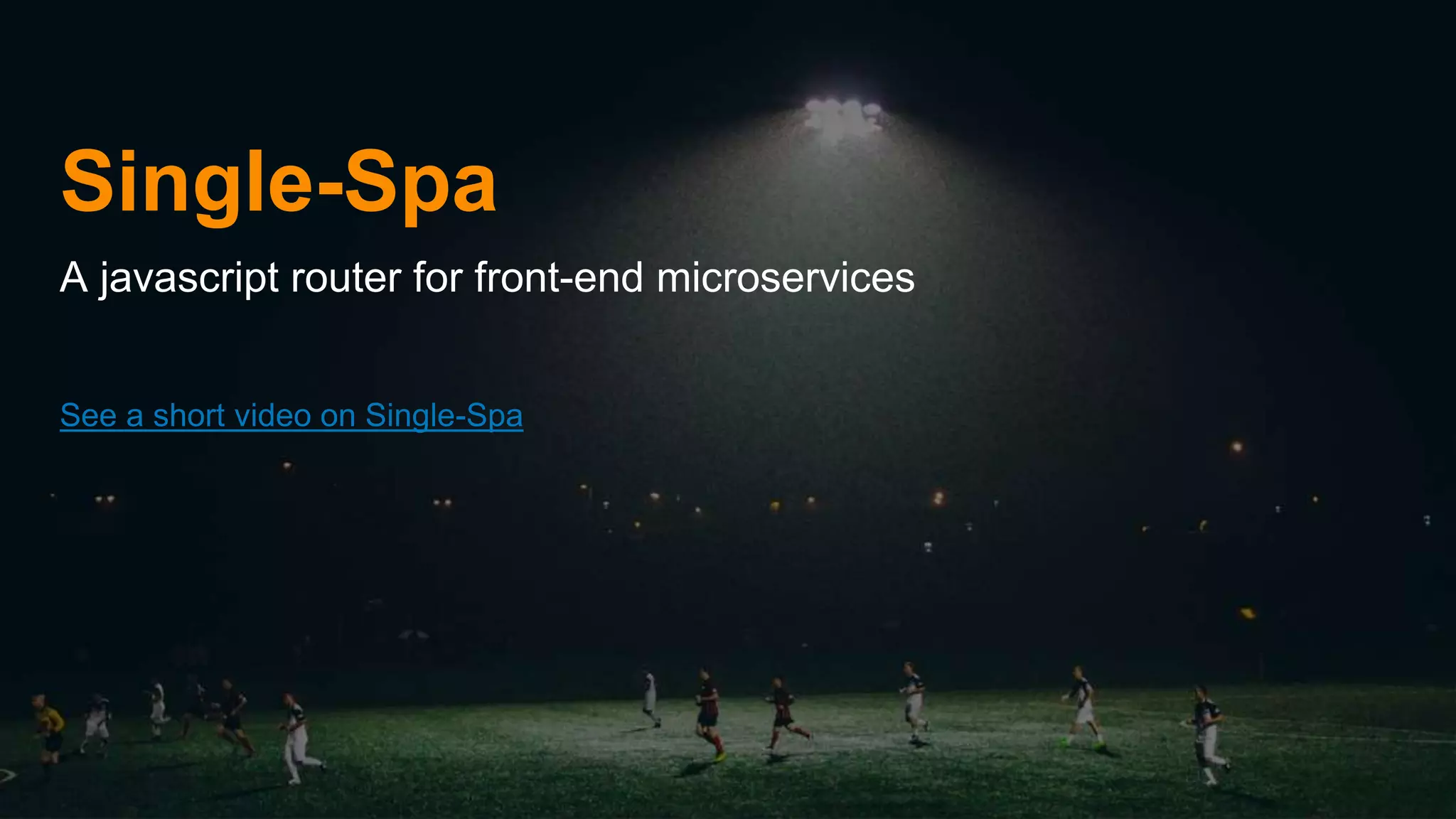 Single-Spa
A javascript router for front-end microservices
See a short video on Single-Spa
 