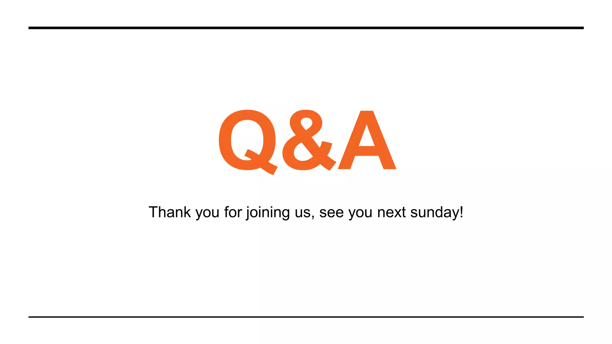 Q&A
Thank you for joining us, see you next sunday!
 