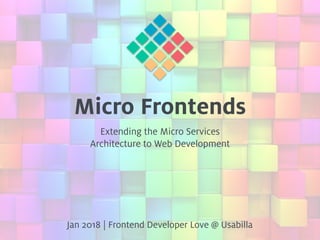 Micro Frontends
Extending the Micro Services 
Architecture to Web Development
Jan 2018 | Frontend Developer Love @ Usabilla
 
