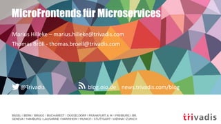 blog.oio.de news.trivadis.com/blog@Trivadis
MicroFrontends für Microservices
Marius Hilleke – marius.hilleke@trivadis.com
Thomas Bröll - thomas.broell@trivadis.com
 