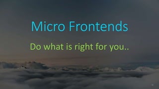 38
Micro Frontends
Do what is right for you..
 