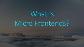 4
What is
Micro Frontends?
 