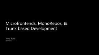 Microfrontends, MonoRepos, &
Trunk based Development
1
Vinci Rufus
@areai51
 