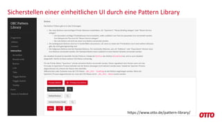 Sicherstellen einer einheitlichen UI durch eine Pattern Library
https://www.otto.de/pattern-library/
 