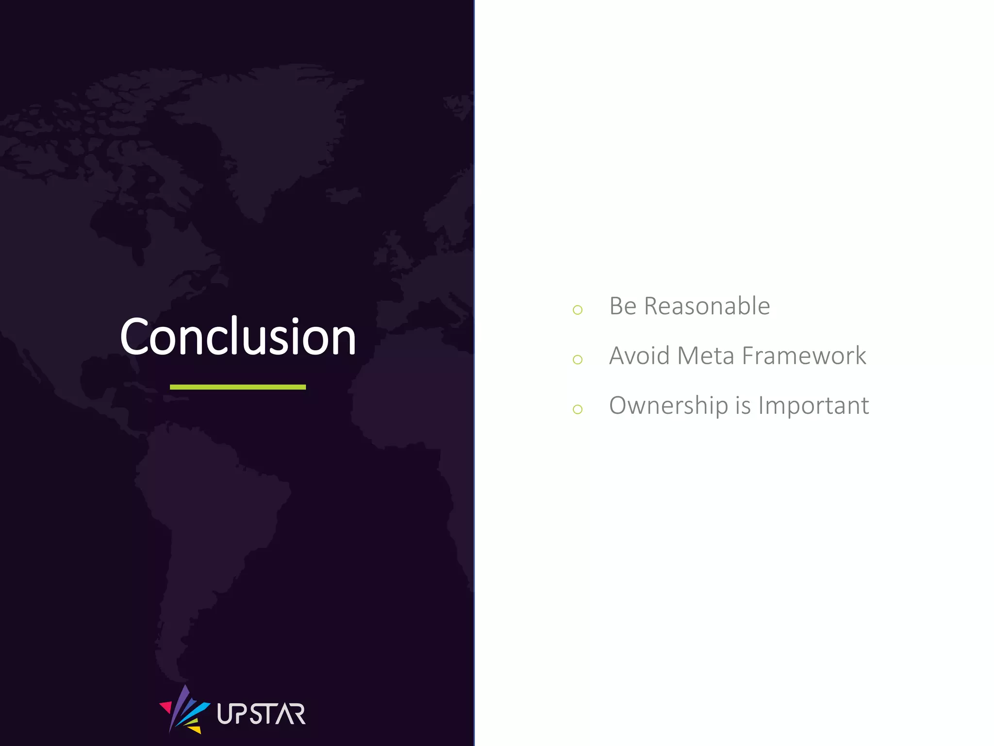 Conclusion
o Be Reasonable
o Avoid Meta Framework
o Ownership is Important
 