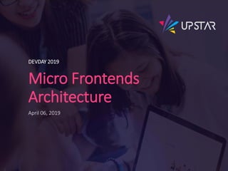 Micro Frontends
Architecture
DEVDAY 2019
April 06, 2019
 