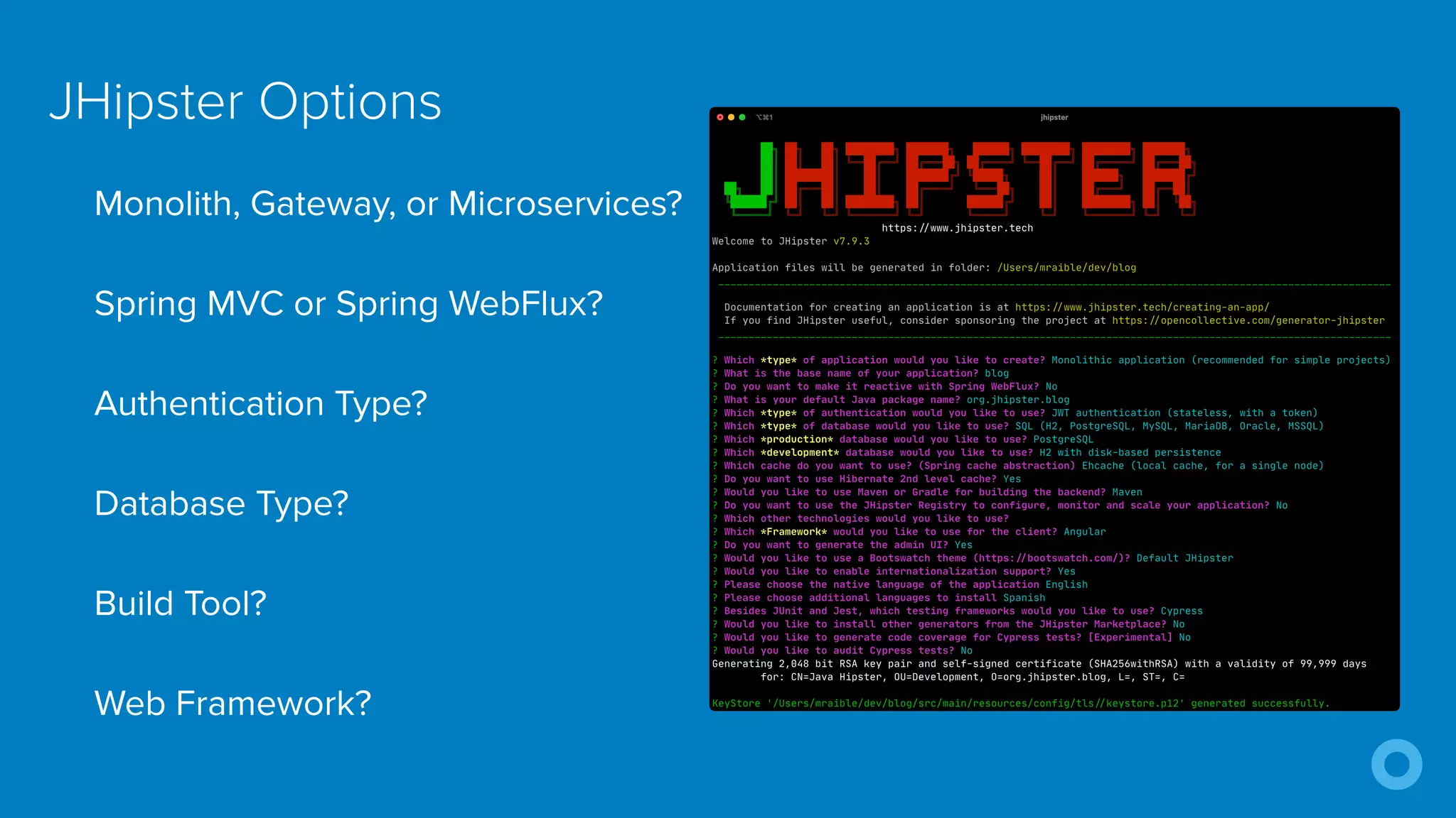 Monolith, Gateway, or Microservices?


Spring MVC or Spring WebFlux?


Authentication Type?


Database Type?


Build Tool?


Web Framework?
JHipster Options
 
