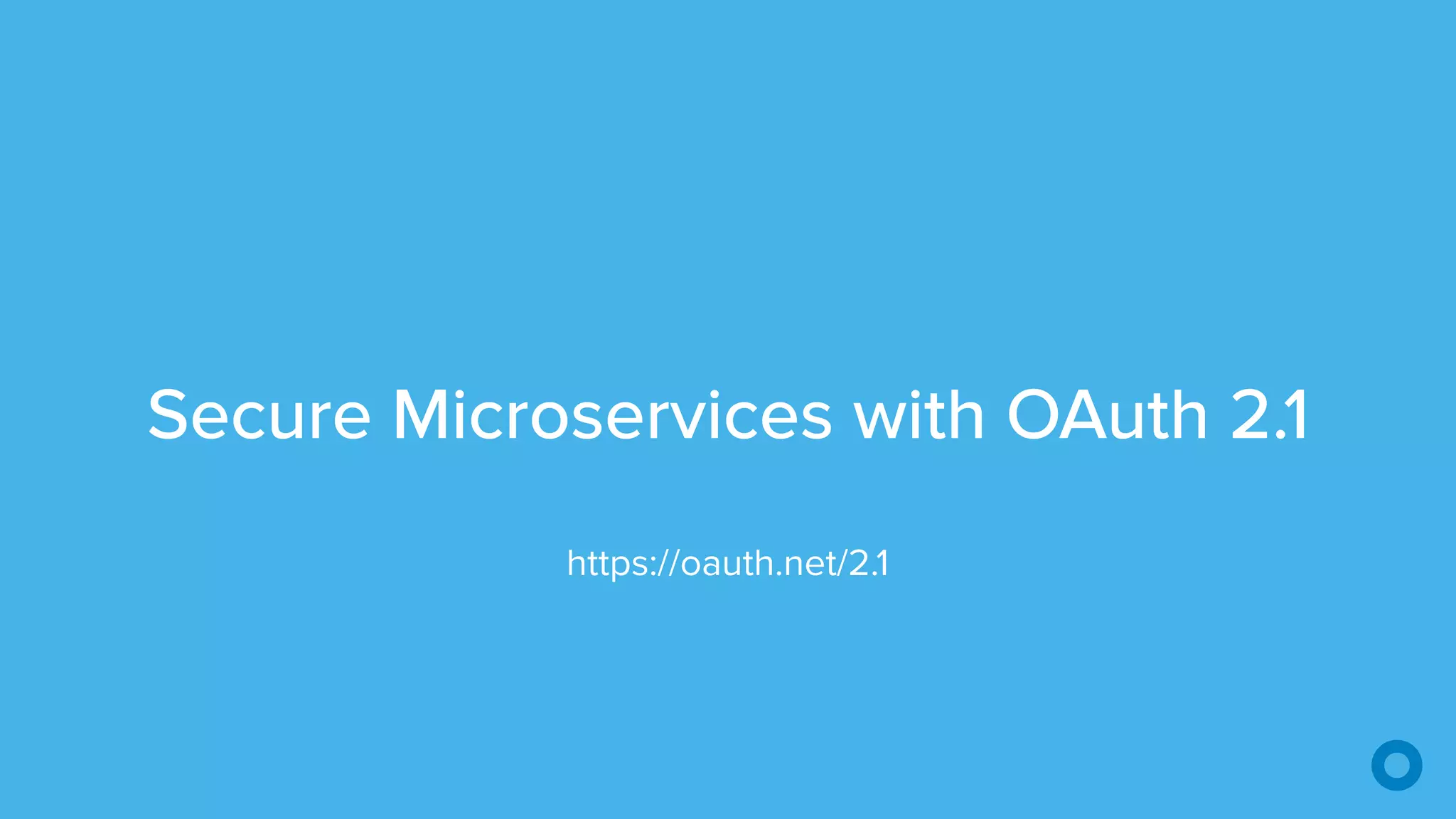 Secure Microservices with OAuth 2.1
https://oauth.net/2.1
 