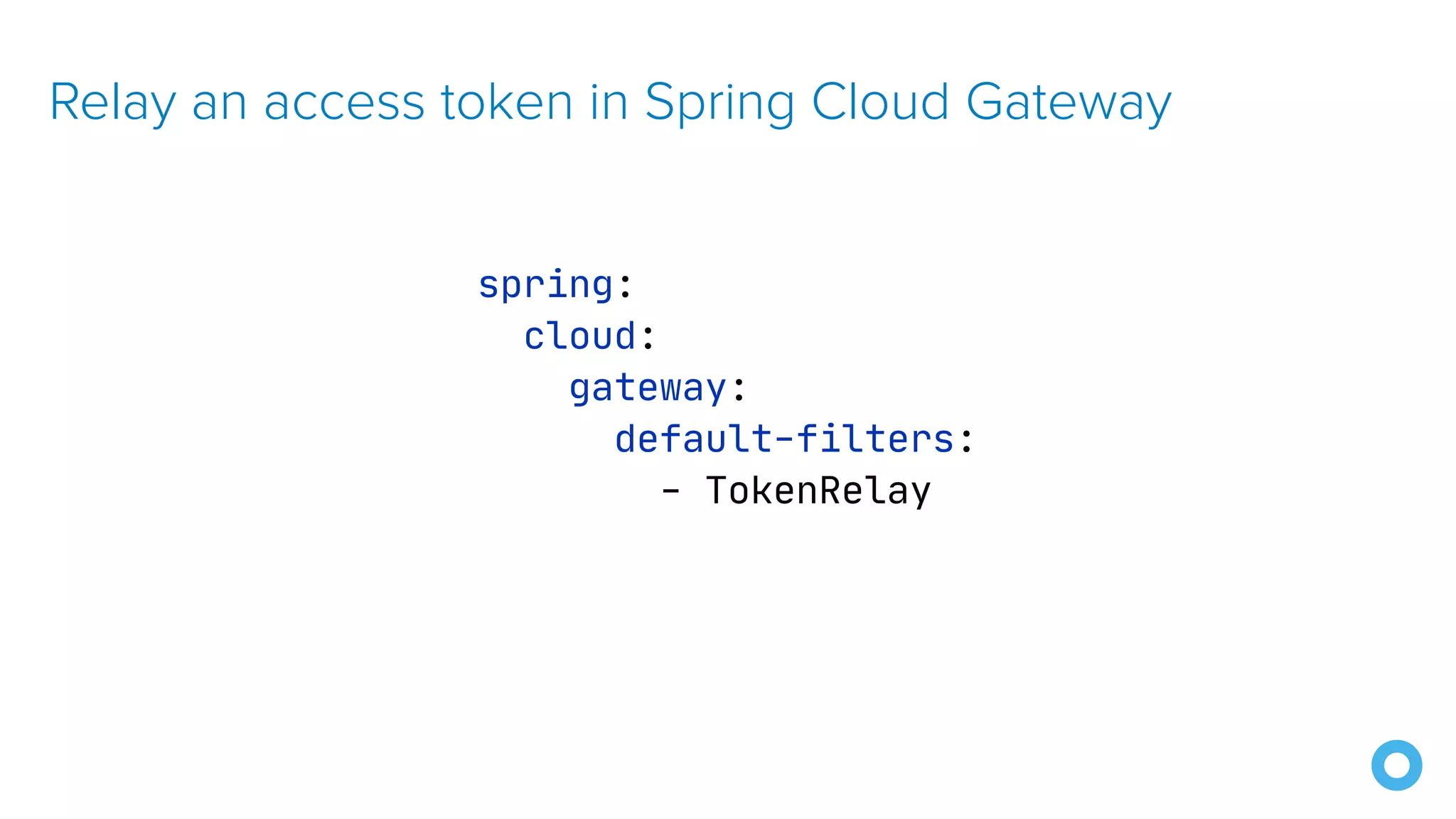 Relay an access token in Spring Cloud Gateway
spring:

cloud:

gateway:

default-filters:

- TokenRelay

 