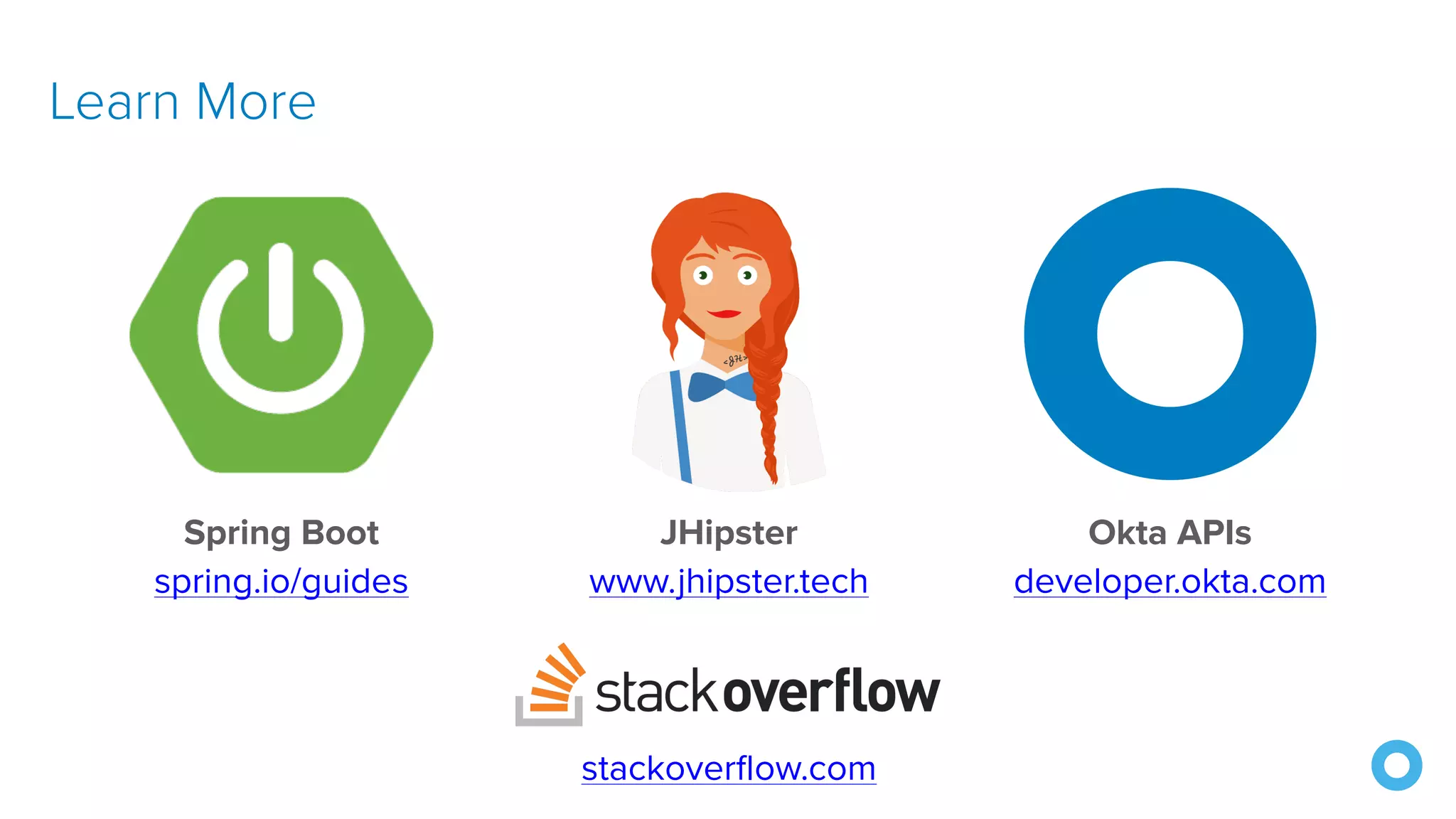 Learn More
stackoverflow.com
Spring Boot


spring.io/guides
JHipster


www.jhipster.tech
Okta APIs


developer.okta.com
 