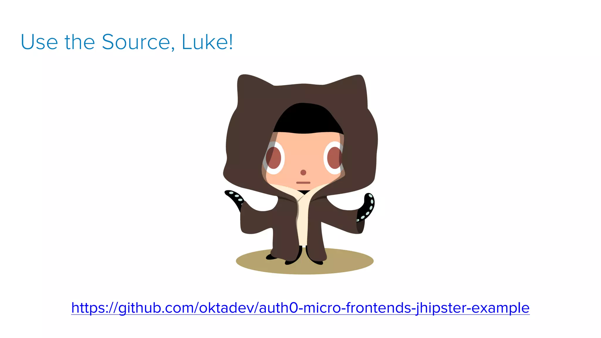 git clone https://github.com/oktadeveloper/okta-spring-webflux-react-
example.git
https://github.com/oktadev/auth0-micro-frontends-jhipster-example
Use the Source, Luke!
 