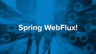 Spring WebFlux!
 