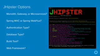 Monolith, Gateway, or Microservices?


Spring MVC or Spring WebFlux?


Authentication Type?


Database Type?


Build Tool?


Web Framework?
JHipster Options
 