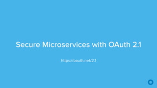 Secure Microservices with OAuth 2.1
https://oauth.net/2.1
 