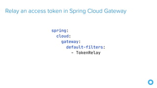 Relay an access token in Spring Cloud Gateway
spring:

cloud:

gateway:

default-filters:

- TokenRelay

 