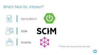 What’s Next for JHipster?
SCIM
Spring Boot 3
GraphQL
* These are my personal interests.
 