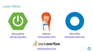 Learn More
stackoverflow.com
Spring Boot
spring.io/guides
JHipster
www.jhipster.tech
Okta APIs
developer.okta.com
 