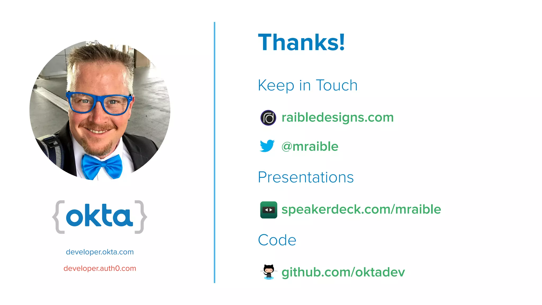 Thanks!
Keep in Touch
raibledesigns.com
@mraible
Presentations
speakerdeck.com/mraible
Code
github.com/oktadev
developer.okta.com
developer.auth0.com
 