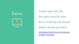 Demo
Create apps with JDL
Run apps and e2e tests
Run everything with Docker
Switch identity providers
@oktadev/auth0-micro-frontends-
jhipster-example
🤓
 