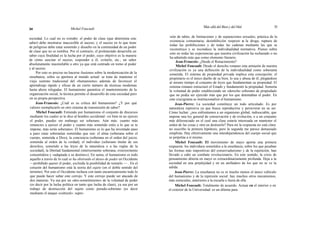 34 Michel Foucault
Más allá del Bien y del Mal 35
sociedad. Lo cual no es extraño: el poder de clase (que determina este
saber) debe mostrarse inaccesible al suceso; y el suceso en lo que tiene
de peligroso debe estar sometido y disuelto en la continuidad de un poder
de clase que no se nombra. Por el contrario, el proletariado desarrolla un
saber cuya finalidad es la lucha por el poder, cuyo objetivo es la manera
de cómo suscitar el suceso, responder a él, evitarlo, etc.; un saber
absolutamente inasimilable a otro ya que está centrado en torno al poder
y al suceso.
Por esto es preciso no hacerse ilusiones sobre la modernización de la
enseñanza, sobre su apertura al mundo actual: se trata de mantener el
viejo sustrato tradicional del «humanismo» además de favorecer el
aprendizaje rápido y eficaz de un cierto número de técnicas modernas
hasta ahora relegadas. El humanismo garantiza el mantenimiento de la
organización social, la técnica permite el desarrollo de esta sociedad pero
en su propia perspectiva.
Jean-Francois: ¿Cuál es su crítica del humanismo? ¿Y por qué
valores reemplazarlo en otro sistema de transmisión de saber?
Michel Foucault: Entiendo por humanismo el conjunto de discursos
mediante los cuales se le dice al hombre occidental: «si bien tú no ejerces
el poder, puedes sin embargo ser soberano. Aún más: cuanto más
renuncies a ejercer el poder y cuanto más sometido estés a lo que se te
impone, más serás soberano». El humanismo es lo que ha inventado paso
a paso estas soberanías sometidas que son: el alma (soberana sobre el
cuerpo, sometida a Dios), la conciencia (soberana en el orden del juicio,
sometida al orden de la verdad), el individuo (soberano titular de sus
derechos, sometido a las leyes de la naturaleza o a las reglas de la
sociedad), la libertad fundamental (interiormente soberana, exteriormente
consentidora y «adaptada a su destino»). En suma, el humanismo es todo
aquello a través de lo cual se ha obstruido el deseo de poder en Occidente
—prohibido querer el poder, excluida la posibilidad de tomarlo — . En el
corazón del humanismo está la teoría del sujeto (en el doble sentido del
término). Por esto el Occidente rechaza con tanto encarnizamiento todo lo
que puede hacer saltar este cerrojo. Y este cerrojo puede ser atacado de
dos maneras. Ya sea por un «des-sometimiento» de la voluntad de poder
(es decir por la lucha política en tanto que lucha de clase), ya sea por un
trabajo de destrucción del sujeto como pseudo-soberano (es decir
mediante el ataque «cultural»: supre-
sión de tabús, de limitaciones y de separaciones sexuales; práctica de la
existencia comunitaria; desinhibición respecto a la droga; ruptura de
todas las prohibiciones y de todas las cadenas mediante las que se
reconstruye y se reconduce la individualidad normativa. Pienso sobre
esto en todas las experiencias que nuestra civilización ha rechazado o no
ha admitido más que como elemento literario.
Jean-Francois: ¿Desde el Renacimiento?
Michel Foucault: Desde el derecho romano esta armazón de nuestra
civilización es ya una definición de la individualidad como soberanía
sometida. El sistema de propiedad privada implica esta concepción: el
propietario es el único dueño de su bien, lo usa y abusa de él, plegándose
al mismo tiempo al conjunto de leyes que fundamentan su propiedad. El
sistema romano estructuró el Estado y fundamentó la propiedad. Sometía
la voluntad de poder estableciendo un «derecho soberano de propiedad»
que no podía ser ejercido más que por los que detentaban el poder. En
este crucigrama se institucionalizó el humanismo.
Jean-Pierre: La sociedad constituye un todo articulado. Es por
naturaleza represiva ya que busca reproducirse y perseverar en su ser.
Cómo luchar: ¿nos enfrentamos a un organismo global, indisociable, que
impone una ley general de conservación y de evolución, o a un conjunto
más diferenciado en el cual una clase estaría interesada en mantener el
orden de las cosas y otra en destruirlo? Para mí la respuesta no está clara:
no suscribo la primera hipótesis, pero la segunda me parece demasiado
simplista. Hay efectivamente una interdependencia del cuerpo social que
se perpetúa a sí mismo.
Michel Foucault: El movimiento de mayo aporta una primera
respuesta: los individuos sometidos a la enseñanza, sobre los que pesaban
las formas más impositivas del conservadurismo y de la repetición, han
llevado a cabo un combate revolucionario. En este sentido, la crisis de
pensamiento abierta en mayo es extraordinariamente profunda. Deja a la
sociedad en una perplejidad y en un atolladero de los que no se ve la
salida.
Jean-Pierre: La enseñanza no es ni mucho menos el único vehículo
del humanismo y de la represión social: hay muchos otros mecanismos,
más esenciales, anteriores a la escuela o fuera de ella.
Michel Foucault: Totalmente de acuerdo. Actuar en el interior o en
el exterior de la Universidad: es un dilema para
 