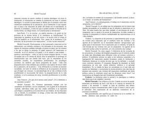 40 Michel Foucault Más allá del Bien y del Mal 41
manismo consiste en querer cambiar el sistema ideológico sin tocar la
institución; el reformismo en cambiar la institución sin tocar el sistema
ideológico. La acción revolucionaria se define por el contrario como una
conmoción simultánea de la conciencia y de la institución; lo que supone
que se ataca a las relaciones de poder allí donde son el instrumento, la
armazón, la armadura. ¿Usted cree que se podría enseñar la filosofía de la
misma forma, su código moral, si el sistema penal se desmorona?
Jean-Pierre: Y a la inversa, ¿se podría encerrar a la gente en las
prisiones de la misma forma si la enseñanza se transformase? Es
importante no quedarse en un solo sector, o la acción corre el riesgo al
final de hundirse en el reformismo. Pero ¿pasar de la enseñanza a las
prisiones, de las prisiones a los manicomios... es ésta vuestra intención?
Michel Foucault: Efectivamente, se ha comenzado a intervenir en los
manicomios, con métodos similares a los utilizados en las prisiones: una
especie de encuesta-combate realizada, al menos en parte, por los mismos
a los que se dirige la encuesta. El papel represivo del manicomio es
conocido: en él se encierra a la gente y se la somete a una terapia —
química o psicológica— sobre la cual no tienen ninguna opción, o a una
no-terapia que es la camisa de fuerza. Pero la psiquiatría se prolonga en
ramificaciones que van mucho más lejos, que se encuentran en los
asistentes sociales, los orientadores profesionales, los psicólogos
escolares, los médicos que hacen psiquiatría de sector —toda esta
psiquiatría de la vida cotidiana que constituye una especie de tercer orden
de la represión y de la policía—. Esta infiltración se extiende en nuestras
sociedades, sin tener en cuenta la influencia de los psiquiatras de prensa
que divulgan sus consejos. La psicopatología de la vida cotidiana revela
posiblemente el inconsciente del deseo; la psiquiatrización de la vida
cotidiana, si se la examinase de cerca, revelaría posiblemente lo invisible
del poder.
Jean Francois: ¿En qué nivel piensa usted actuar? ¿Va a dedicarse a
los asistentes sociales?
Michel Foucault: No. Nosotros querríamos trabajar con los
estudiantes de bachiller, con los estudiantes, con la gente de la educación
vigilada, individuos todos que han estado sometidos a la represión
psicológica o psiquiátrica en la elección de sus estudios, en las relaciones
con su familia, la sexualidad o la droga. ¿Cómo han sido distribuidos,
encuadrados, selecciona-
dos, excluidos en nombre de la psiquiatría y del hombre normal, es decir,
en el fondo, en nombre del humanismo?
Jean Francois: ¿La antipsiquiatría, el trabajo en el manicomio con los
psiquiatras, no le interesa?
Michel Foucault: Es un trabajo que los psiquiatras son los únicos que
pueden desempeñar en la medida en que la entrada al manicomio no es
libre. De todos modos hay que tener cuidado: el movimiento de la anti-
psiquiatría, que se opone a la noción de manicomio, no debe conducir a
exportar la psiquiatría al exterior multiplicando las intervenciones en la
vida cotidiana.
Frederic: La situación en las prisiones es aparentemente peor, ya que
no existen otras relaciones que el conflicto entre las víctimas y los
agentes de la represión: no se encuentran matones «progresistas» que
ganar para el movimiento. En el manicomio por el contrario, la lucha no
está llevada por las víctimas sino por los psiquiatras: los agentes de la
represión luchan contra la represión. ¿Es esto realmente una ventaja?
Michel Foucault: No estoy seguro. A diferencia de las revueltas de
los prisioneros, el rechazo del hospital psiquiátrico por el enfermo tendrá
sin duda más dificultades para afirmarse como un rechazo colectivo y
político. El problema consiste en saber si los enfermos sometidos a la
segregación del manicomio pueden levantarse contra la institución y
finalmente denunciar la misma división que los ha definido y excluido
como enfermos mentales. El psiquiatra Basaglia ha intentado en Italia
experiencias de este tipo: reunía enfermos, médicos y el personal
hospitalario. No se trataba de hacer un sociodrama en el cual cada uno
sacaría sus fantasmas y reconstruiría la escena primitiva sino más bien de
plantear esta cuestión: ¿las víctimas del manicomio entablarán una lucha
política contra la estructura social que los denuncia como locos? Las
experiencias de Basaglia han sido brutalmente prohibidas.
Frederic: La distinción entre lo normal y lo patológico es todavía
más fuerte que la de culpable e inocente.
Michel Foucault: Una refuerza a la otra. Cuando un juicio no puede
enunciarse en términos de bien y de mal se lo expresa en términos de
normal y de anormal. Y cuando se trata de justificar esta última
distinción, se hacen consideraciones sobre lo que es bueno o nocivo para
el individuo. Son expresiones de un dualismo constitutivo de la
conciencia occidental.
Más generalmente, esto significa que al sistema no se lo combate en
detalle: debemos estar presentes en todos los
 