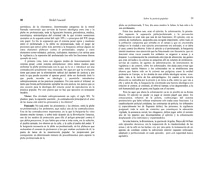 58 Michel Foucault
Sobre la justicia popular 59
periódicos, de la «literatura», determinadas categorías de la moral
llamada «universal» que servirán de barrera ideológica entre éste y la
plebe no proletarizada; toda la figuración literaria, periodística, médica,
sociológica, antropológica del criminal (de la que existen numerosos
ejemplos en la segunda mitad del siglo XIX y a principios del XX) juega
este papel. En fin, la separación que el sistema penal opera y mantiene
entre el proletariado y la plebe no proletarizada, todo el juego de
presiones que ejerce sobre ésta, permite a la burguesía utilizar alguno de
estos elementos plebeyos contra el proletariado; emplea a estos
elementos como soldados, policías, traficantes, matones y los utiliza para
la vigilancia y la represión del proletariado (no sólo los fascismos dieron
ejemplo de esto).
A primera vista, éstos son algunos modos de funcionamiento del
sistema penal, como sistema antisedicioso: otros tantos medios para
enfrentar la plebe proletarizada con la que no lo es e introducir así una
contradicción actualmente muy enraizada. He aquí por qué la revolución
tiene que pasar por la eliminación radical del aparato de justicia y por
todo lo que pueda recordar el aparato penal; debe ser destruido todo lo
que pueda recordar su ideología y permitirle introducirse
subrepticiamente en las prácticas populares. Por esta razón el tribunal, en
tanto que forma perfectamente ejemplar de esta justicia, me parece que es
una ocasión para la ideología del sistema penal de reproducirse en la
práctica popular. Por esto pienso que no hay que apoyarse en semejante
modelo.
Víctor: Has olvidado subrepticiamente un siglo, el siglo XX. Te
planteo, pues, la siguiente cuestión: ¿la contradicción principal en el seno
de las masas está entre los prisioneros y los obreros?
Foucault: No está entre los prisioneros y los obreros; entre la plebe
no proletarizada y los proletarios, aquí radica una de las contradicciones.
Una de las contradicciones importantes, en la que la burguesía ha visto
durante mucho tiempo, y sobre todo después de la Revolución francesa,
uno de los medios de protección; para ella el peligro principal contra el
que debía precaverse, lo que había que evitar a toda costa, era la sedición,
el pueblo armado, los obreros en la calle, y la calle al asalto del poder. Y
la burguesía reconocía en la plebe no proletarizada, en los plebeyos que
rechazaban el estatuto de proletarios o los que estaban excluidos de él, la
punta de lanza de la insurrección popular. Se proporcionó por
consiguiente un determinado número de procedimientos para separar la
plebe proletarizada de la
plebe no proletarizada. Y hoy día estos medios le faltan, le han sido o le
son arrebatados.
Estos tres medios son, eran el ejército, la colonización, la prisión.
(Por supuesto la separación plebe/proletariado y la prevención
antisediciosa no eran más que una de sus funciones.) El ejército, con su
sistema de reemplazos, aseguraba una recogida importante, sobre todo en
la población campesina que sobraba en el campo y que no encontraba
trabajo en la ciudad y este ejército precisamente era utilizado, si se daba
el caso, contra los obreros. Entre el ejército y el proletariado, la burguesía
intentó mantener una oposición que ha funcionado con frecuencia, que no
funcionó otras veces cuando los soldados se negaron a actuar y a
disparar. La colonización ha constituido otro tipo de absorción, las gentes
que eran enviadas a la colonia no adquirían allí un estatuto de proletarios;
servían de cuadros, de agentes de administración, de instrumentos de
vigilancia y de control, sobre los colonizados. Sin duda para evitar que
entre estos «petits blancs» y los colonizados no se estableciese una
alianza que habría sido en la colonia tan peligrosa como la unidad
proletaria en Europa, se les dotaba de una sólida ideología racista: «cui-
dado, váis a la tierra de los antropófagos». En cuanto a la tercera
absorción se realizaba por la prisión y en torno a ella, entre los que van a
ella y salen de ella, la burguesía ha constituido una barrera ideológica (en
relación al crimen, al criminal, al robo/al hampa, a los degenerados, a la
sub-humanidad) que en parte está ligada con el racismo.
Pero he aquí que ahora la colonización ya no es posible en su forma
directa. El ejército no puede ya jugar al mismo papel que antes. En
consecuencia, refuerzo de la policía, «sobrecarga» del sistema
penitenciario que debe rellenar totalmente solo todas estas funciones. La
cuadriculación policial cotidiana, las comisarías de policía, los tribunales
(y especialmente los de flagrante delito), las prisiones, la vigilancia
postpenal, toda la serie de controles que constituyen la educación
vigilada, la asistencia social, los «hogares», deben jugar sobre el terreno
uno de los papeles que desempeñaban el ejército y la colonización
desplazando a los individuos y expatriándolos.
En esta historia, la Resistencia, la guerra de Argelia, Mayo del 68 han
sido episodios decisivos, era la reaparición de la clandestinidad, de las
armas y de la calle en las luchas; era, por otra parte, la instauración de un
aparato de combate contra la subversión interior (aparato reforzado,
adaptado y perfeccionado en cada episodio, pero con seguridad nunca
agotado);
 