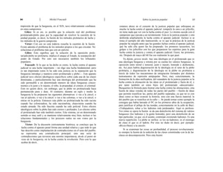 64 Michel Foucault Sobre la justicia popular 65
impresión de que la burguesía, en el XIX, tuvo relativamente confianza
en estos campesinos.
Gilíes: Si es así, es posible que la solución real del problema
proletariado/plebe pase por la capacidad de resolver la cuestión de la
unidad popular, es decir, la fusión de los métodos proletarios de lucha y
los métodos de la guerra campesina.
Víctor: Con eso no está todavía resuelta la cuestión de la fusión.
Existe además el problema de los métodos propios a los que circulan. No
solucionas el problema más que con un ejército.
Gilíes: Esto significa que la solución de la oposición prole-
tariado/plebe no proletaria, implica el ataque al Estado, la usurpación del
poder de Estado. Por esto son necesarios también los tribunales
populares.
Foucault: Si lo que se ha dicho es cierto, la lucha contra el aparato
judicial es una lucha importante —no digo una lucha fundamental, pero
es tan importante como lo ha sido esta justicia en la separación que la
burguesía introdujo y mantuvo entre proletariado y plebe—. Este aparato
judicial tuvo efectos ideológicos específicos sobre cada una de las clases
dominadas, y particularmente hay una ideología del proletariado que ha
sido permeable a un determinado número de ideas burguesas concer-
nientes a lo justo y lo injusto, el robo, la propiedad, el crimen, el criminal.
Esto no quiere decir, sin embargo, que la plebe no proletarizada haya
permanecido pura y dura. Al contrario, durante un siglo y medio la
burguesía le ha propuesto las siguientes alternativas: o vas a la cárcel, o
vas al ejército; o vas a la cárcel, o vas a las colonias; o vas a la cárcel, o
entras en la policía. Entonces esta plebe no proletarizada ha sido racista
cuando fue colonizadora, ha sido nacionalista, chauvinista cuando ha
estado armada. Ha sido fascista cuando ha sido policial. Estos efectos
ideológicos sobre la plebe han sido ciertos y profundos. Los efectos sobre
el proletariado han sido también ciertos. Este sistema, en un determinado
sentido es muy sutil y se mantiene relativamente muy bien, incluso si las
relaciones fundamentales y los procesos reales no son vistos por la
burguesía.
Víctor: De la discusión estrictamente histórica, se concluye que la
lucha contra el aparato penal forma una unidad relativa y que todo lo que
has descrito como implantación de contradicciones en el seno del pueblo,
no representa una contradicción principal, sino una serie de
contradicciones que tuvieron una enorme importancia, desde el punto de
vista de la burguesía, en la lucha contra la revolución. Pero con lo que
acabas de decir,
estamos ahora en el corazón de la justicia popular que sobrepasa en
mucho la lucha contra el aparato judicial: romperle la cara a un jefecillo,
no tiene nada que ver con la lucha contra el juez. Lo mismo sucede con el
campesino que ejecuta a un terrateniente. Esta es la justicia popular y esto
desborda ampliamente la lucha contra el aparato judicial. Incluso si se
toma el ejemplo del año transcurrido, se ve que la práctica de la justicia
popular ha surgido antes que las grandes luchas contra el aparato judicial,
que ha sido ella quien las ha preparado: los primeros secuestros, los
golpes a los jefecillos son los que prepararon los espíritus para la gran
lucha contra la justicia y contra el aparato judicial. Guiot, las prisiones,
etc. Después de mayo del 68 fue eso realmente lo que pasó.
Tú dijiste, grosso modo: hay una ideología en el proletariado que es
una ideología burguesa y retoma por su cuenta los valores burgueses, la
oposición entre moral e inmoral, justo e injusto, honrado y deshonesto,
etc. Así pues habría degeneración de la ideología en el seno de la plebe
proletaria, y degeneración de la ideología en la plebe no proletaria a
través de todos los mecanismos de integración formados por distintos
instrumentos de represión antipopular. Pero, muy concretamente, la
formación de la idea unificadora, del estandarte de la justicia popular es la
lucha contra la alienación de las ideas en el proletariado y fuera de él, y
por tanto también en estos hijos del proletariado «descarriado».
Busquemos la fórmula para ilustrar esta lucha contra las alienaciones, esta
fusión de ideas venidas de todas las partes del pueblo —fusión de ideas
que permite reunificar las, partes del pueblo separadas, ya que no es con
ideas como se hace avanzar la historia, sino con una fuerza material, la
del pueblo que se reunifica en la calle—. Se puede tomar como ejemplo la
consigna que había lanzado el PC en los primeros años de la ocupación,
para justificar el pillaje de las tiendas, concretamente en la calle de Buci:
«Trabajadores, robar a los ladrones está perdonado». Aquí es perfecto.
Ves cómo se opera la fusión: se da una demolición del sistema de valores
burgueses (los ladrones y la gente honrada), pero una demolición de un
tipo particular, ya que, en el asunto, continúan existiendo ladrones. Es una
nueva repartición. La plebe se unifica: es los no-ladrones; es el enemigo
de clase el que es el ladrón. Por esto no dudo en decir, por ejemplo:
«Rives-Henry a la cárcel».
Si se examinan las cosas en profundidad, el proceso revolucionario
es siempre la fusión de la sedición de las clases constituidas con la de las
clases en descomposición. Pero esta fusión
 