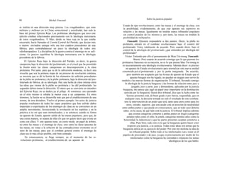 66 Michel Foucault
Sobre la justicia popular 67
se realiza en una dirección muy precisa. Los «vagabundos», que eran
millones y millones en la China semicolonial y semifeudal, han sido la
base del primer Ejército Rojo. Los problemas ideológicos que tuvo este
ejército estaban relacionados precisamente con la ideología mercenaria
de estos «vagabundos». Y Mao, desde su base roja en la que estaba
encerrado, hacía llamadas al Comité Central del Partido, que decían más
o menos: enviadme aunque sólo sea tres cuadros procedentes de una
fábrica, para contrabalancear un poco la ideología de todos mis
«desharrapados». La disciplina de la guerra contra el enemigo no es sufi-
ciente. Es preciso equilibrar la ideología mercenaria con la ideología
procedente de la fábrica.
El Ejército Rojo bajo la dirección del Partido, es decir, la guerra
campesina bajo la dirección del proletariado, es el crisol que ha permitido
la fusión entre las clases campesinas en descomposición y la clase
proletaria. Por tanto, para que se dé la subversión moderna, es decir una
revuelta que sea la primera etapa de un proceso de revolución continua,
se necesita que se dé la fusión de los elementos de sedición procedentes
de la plebe no proletaria y de la plebe proletaria, bajo la dirección del pro-
letariado de fábrica, de su ideología. Hay una lucha de clase intensa entre
las ideas que vienen de la plebe no proletaria y las del proletariado: las
segundas deben tomar la dirección. El ratero que se convierte en miembro
del Ejército Rojo, no se dedica ya al pillaje. Al comienzo, era ejecutado
en el sitio mismo si robaba la menor cosa a un campesino. En otros
términos, la fusión no se desarrolla más que por el establecimiento de una
norma, de una dictadura. Vuelvo al primer ejemplo: los actos de justicia
popular resultantes de todas las capas populares que han sufrido daños
materiales o espirituales de los enemigos de clase no se convierten en un
amplio movimiento, favoreciendo la revolución en los espíritus y en la
práctica a no ser que sean normalizados; y es entonces cuando se forma
un aparato de Estado, aparato salido de las masas populares, pero que, de
una cierta manera, se separa de ellas (lo que no quiere decir que exista un
corte con ellas). Y este aparato tiene, en cierto modo, un papel de árbitro,
no entre las masas y el enemigo de clase, sino entre las ideas opuestas de
las masas, en vistas a la solución de las contradicciones existentes en el
seno de las masas, para que el combate general contra el enemigo de
clase sea lo más eficaz posible, esté bien centrado.
En consecuencia, se llega siempre, en el momento de las re-
voluciones proletarias, al establecimiento de un aparato de
Estado de tipo revolucionario, entre las masas y el enemigo de clase, con
la posibilidad, evidentemente, de que este aparato sea represivo en
relación a las masas. Igualmente no tendrás nunca tribunales populares
sin control popular de los mismos y, por tanto, las masas no tendrán la
posibilidad de rechazarlos.
Foucault: Quisiera responderte a dos puntos: Dices: la plebe no
proletaria entrará en el combate revolucionario bajo el control del
proletariado. Estoy totalmente de acuerdo. Pero cuando dices: bajo el
control de la ideología del proletariado, ¿qué entiendes por ideología del
proletariado?
Víctor: Entiendo por ello el pensamiento de Mao-Tsé-toung. Foucault:
Bueno. Pero estarás de acuerdo conmigo que lo que piensan los
proletarios franceses en su mayoría, no es lo que piensa Mao Tsé-toung ni
es necesariamente una ideología revolucionaria. Además dices: es preciso
un aparato de Estado revolucionario para normalizar esta nueva unidad
constituida por el proletariado y por la prebe marginada. De acuerdo,
pero también me aceptarás que las formas de aparato de Estado que el
aparato burgués nos ha legado, no pueden en ningún caso servir de
modelo a las nuevas formas de organización. El tribunal, llevando consigo
la ideología de la justicia burguesa y las formas de relación entre juez y
juzgado, juez y parte, juez y demandante, aplicadas por la justicia
burguesa, me parece que jugó un papel muy importante en la dominación
ejercida por la burguesía. Quien dice tribunal, dice que la lucha entre las
fuerzas presentes está, de buen grado o por fuerza, suspendida; que en
cualquier caso, la decisión tomada no será el resultado de este combate,
sino la intervención de un poder que será, tanto para unos como para los
otros, extraño, superior; que este poder está en posición de neutralidad
entre ambas partes y que puede en consecuencia, que en todo caso debería
saber, en la causa, de qué lado está la justicia. El tribunal implica además
que existen categorías comunes a ambas partes en litigio (categorías
penales tales como el robo, la estafa; categorías morales tales como la
honestidad, la indecencia) y que las partes presentes aceptan someterse a
ellas. Pues bien, todo esto es lo que la burguesía quiere hacer creer
respecto a la justicia, a su justicia. Todas estas ideas son armas que la
burguesía utiliza en su ejercicio del poder. Por esto me molesta la idea de
un tribunal popular. Sobre todo si los intelectuales van a tener en él
papeles de procurador y de juez, ya que es precisamente por medio de los
intelectuales como la burguesía ha extendido e impuesto los temas
ideológicos de los que hablo.
 