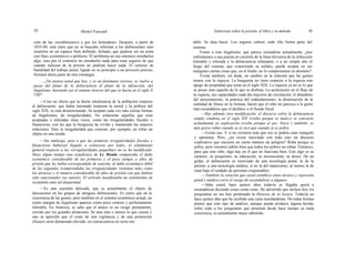 92 Michel Foucault Entrevista sobre la prisión: el libro y su método 93
ción de las «workhouses») y por los holandeses. Después, a partir de
1835-40, está claro que no se buscaba reformar a los delincuentes sino
reunirlos en un espacio bien definido, fichado, que pudiese ser un arma
con fines económicos o políticos. El problema no era entonces enseñarles
algo, sino por el contrario no enseñarles nada para estar seguros de que
cuando saliesen de la prisión no podrían hacer nada. El carácter de
banalidad del trabajo penal, ligado en su principio a un proyecto preciso,
formará ahora parte de otra estrategia.
—¿No piensa usted que hoy, y es un fenómeno curioso, se vuelve a
pasar del plano de la delincuencia al plano de la infracción, del
ilegalismo, haciendo así el camino inverso del que se hacía en el siglo X
VIII?
—Creo en efecto que la fuerte intolerancia de la población respecto
al delincuente, que había intentado instaurar la moral y la política del
siglo XIX, se está desmoronando. Se aceptan cada vez más ciertas formas
de ilegalismos, de irregularidades. No solamente aquellas que eran
aceptadas o toleradas otras veces, como las irregularidades fiscales o
financieras, con las que la burguesía ha vivido y mantenido las mejores
relaciones. Sino la irregularidad que consiste, por ejemplo, en robar un
objeto en una tienda.
—Sin embargo, pese a que las primeras irregularidades fiscales y
financieras hubiesen llegado a conocerse por todos, el sentimiento
general respecto a las «irregularidades pequeñas» no se ha modificado.
Hace algún tiempo una estadística de Le Monde comparaba el daño
económico considerable de las primeras y el poco tiempo o años de
prisión que les había correspondido de sanción, al daño económico débil
de las segundas (comprendidas las irregularidades violentas tales como
los atracos) y el número considerable de años de prisión con que habían
sido sancionados sus autores. El artículo manifestaba un sentimiento de
escándalo ante tal disparidad.
—Es una cuestión delicada, que es actualmente el objeto de
discusiones en los grupos de antiguos delincuentes. Es cierto que en la
conciencia de las gentes, pero también en el sistema económico actual, un
cierto margen de ilegalismo aparece como poco costoso y perfectamente
tolerable. En América, se sabe que el atraco es un riesgo permanente,
corrido por los grandes almacenes. Se tasa más o menos lo que cuesta y
uno se apercibe que el costo de una vigilancia y de una protección
eficaces sería demasiado elevado, en consecuencia no sería ren-
table. Se deja hacer. Los seguros cubren, todo ello forma parte del
sistema.
Frente a este ilegalismo, que parece extenderse actualmente, ¿nos
enfrentamos a una puesta en cuestión de la línea divisoria de la infracción
tolerable y tolerada y la delincuencia infamante, o a un simple alto el
fuego del sistema, que conociendo su solidez, puede aceptar en sus
márgenes ciertas cosas que, en el fondo, no lo comprometen en absoluto?
Existe también, sin duda, un cambio en la relación que las gentes
tienen con la riqueza. La burguesía no tiene respecto a la riqueza este
apego de propiedad que tenía en el siglo XIX. La riqueza ya no es lo que
se posee sino aquello de lo que se disfruta. La aceleración en el flujo de
la riqueza, sus capacidades cada día mayores de circulación, el abandono
del atesoramiento, la práctica del endeudamiento, la disminución de la
cantidad de fincas en la fortuna, hacen que el robo no parezca a la gente
más escandaloso que el desfalco o el fraude fiscal.
—Hay además otra modificación: el discurso sobre la delincuencia
simple condena en el siglo XIX («roba porque es malo») se convierte
actualmente en explicación («roba porque es po-, bre») y también: es
más grave robar cuando se es rico que cuando se es pobre.
—Existe eso. Y si no existiera más que eso se podría estar tranquilo
y optimista. Pero, ¿no existe mezclado con todo esto un discurso
explicativo que encierra un cierto número de peligros? Roba porque es
pobre, pero vosotros sabéis bien que todos los pobres no roban. Entonces,
para que éste robe, algo hay en él que no funciona bien. Este algo es su
carácter, su psiquismo, su educación, su inconsciente, su deseo. De un
golpe, el delincuente es reenviado de una tecnología penal, la de la
prisión, a una tecnología médica, si no la del manicomio, al menos la de
estar bajo el cuidado de personas responsables.
—También la relación que usted establece entre técnica y represión
penal y médica corre el riesgo de escandalizar a algunos.
—Sabe usted, hace quince años todavía se llegaba quizá a
escandalizar diciendo cosas como éstas. He advertido que incluso hoy los
psiquiatras no me han perdonado la Historia de la locura. Todavía no
hace quince días que he recibido una carta insultándome. De todas formas
pienso que este tipo de análisis, aunque pueda producir alguna herida,
sobre todo a los psiquiatras que arrastran desde hace tiempo su mala
conciencia, es actualmente mejor admitido.
 