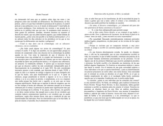 96 Michel Foucault Entrevista sobre la prisión: el libro y su método 97
era demasiado útil para que se pudiera soñar algo tan tonto y tan
peligroso como una sociedad sin delincuencia. Sin delincuencia, no hay
policía. ¿Qué es lo que hace tolerable la presencia de la policía, el control
policial a una población si no es el miedo al delincuente? Usted habla de
una suerte prodigiosa. Esta institución tan reciente y tan pesada de la
policía no se justifica más que por esto. Si aceptamos entre nosotros a
estas gentes de uniforme, armadas, mientras nosotros no tenemos el
derecho de estarlo, que nos piden nuestros papeles, que rondan delante de
nuestra puerta, ¿cómo sería esto posible si no hubiese delincuentes? ¿Y si
no saliesen todos los días artículos en los periódicos en los que se nos
cuenta que los delincuentes son muchos y peligrosos?
—Usted es muy duro con la criminología, con su «discurso
chismoso», con su «cantinela».
—¿Ha leído usted alguna vez textos de criminólogos? Es para
cortarse el cuello. Y lo digo con asombro, no con agresividad, porque no
termino de comprender cómo este discurso de la criminología ha podido
quedar en eso. Uno tiene la impresión de que el discurso de la
criminología tiene una utilidad tal, es exigido tan fuertemente y se hizo
tan necesario para el funcionamiento del sistema, que no tuvo siquiera la
necesidad de darse una justificación teórica, y ni siquiera una coherencia,
un armazón. Es totalmente utilitario. Y pienso que es necesario buscar
por qué un discurso «sabio» ha sido considerado indispensable para el
funcionamiento de la penalidad en el siglo XIX. Ha sido considerado
necesario gracias a esta coartada, que funciona desde el siglo XVIII, y
según la cual si se impone un castigo a alguien no es para castigarlo por
lo que ha hecho, sino para transformarlo en lo que es. A partir de
entonces, juzgar penalmente es decirle a alguien: se te va a cortar la
cabeza, o se te va a meter en prisión, o simplemente, se te va a imponer
una multa porque has hecho esto y aquello, es un acto que no tiene
ninguna significación. Desde que se suprime la idea de venganza, que era
en otro tiempo el hecho del soberano, del soberano atacado en su misma
soberanía por el crimen, la punición no puede tener significación más que
en una tecnología de la reforma. Y los jueces, ellos mismos, sin quererlo
y sin darse cuenta incluso, han pasado poco a poco de un veredicto que
contenía todavía connotaciones punitivas a un veredicto que no puede
justificarse, según ellos mismos dicen, más que a condición de que sea
transformador del individuo. Pero los instrumentos que se les han dado, la
pena de muerte, el presidio, hoy la detención o la reclu-
sión, se sabe bien que no los transforman, de ahí la necesidad de pasar la
mano a gentes que van a tener, sobre el crimen y los criminales, un
discurso que podrá justificar las medidas en cuestión.
—En suma, el discurso criminológico, ¿es solamente útil para dar
una apariencia de buena conciencia a los jueces?
— Sí, o más bien indispensable para permitir juzgar.
—En su libro sobre Pierre Riviére, es un criminal el que habla, y
quien escribe. Pero, a diferencia de Lacenaire, ha ido hasta el final en su
crimen. Antes de nada, ¿cómo encontró ese texto sorprendente?
—Por casualidad. Buscando sistemáticamente exámenes periciales
médico-legales, psiquiátricos, en plan penal, en las revistas de los siglos
XIX y XX.
—Porque es rarísimo que un campesino iletrado, o muy poco
letrado, se ponga a escribir así cuarenta páginas para explicar y contar
su crimen.
—Es una historia absolutamente extraña. Se puede, no obstante,
decir, y ello me ha sorprendido, que en esas circunstancias escribió su
vida, sus recuerdos, lo que le había sucedido, constituía una práctica de la
que existen bastante testimonios precisamente en las prisiones. Un tal
Appert, uno de los primeros filántropos que recorrió cantidad de presidios
y prisiones, ha hecho escribir a los detenidos sus memorias, de las que
publicó algunos fragmentos. En América se encuentran médicos y jueces
que hacen lo mismo. Era el síntoma de una gran curiosidad respecto a
estos individuos a los que se quería transformar, y para su transformación
era preciso procurarse un cierto saber, una cierta técnica. Esta curiosidad
por el criminal no existía en absoluto en el siglo XVIII, en el que se
trataba simplemente de saber si el inculpado había hecho realmente
aquello que se le imputaba. Establecido esto, la tarifa estaba fijada.
La cuestión, ¿quién es este individuo que ha cometido este crimen?
es una cuestión nueva. No basta, sin embargo, para explicar la historia de
Pierre Riviére. Porque Pierre Riviére, lo dice claramente, había querido
comenzar a escribir su memoria antes de cometer el crimen. Nosotros no
quisimos en absoluto hacer en este libro un análisis psicológico,
psicoanalítico o lingüístico de Pierre Riviére, sino mostrar la maquinaria
médica y judicial que rodea la historia. Acerca del resto, dejamos el cui-
dado de hablar a los psicoanalistas y a los criminólogos. Lo que es
asombroso, es que este texto que los había dejado sin voz en su época, los
ha dejado hoy en el mismo mutismo.
 