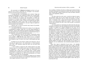 98 Michel Foucault Entrevista sobre la prisión: el libro y su método 99
—He encontrado en la Historia de la locura una frase en la que
usted dice que conviene «desprender las cronologías y las sucesiones
históricas de toda perspectiva de progreso».
— Es algo que debo a los historiadores de la ciencias. Tengo esta
precaución metodológica, este escepticismo radical, pero sin agresividad,
que tiene por principio no tomar el punto en el que nos encontramos
como el resultado de un progreso que precisamente se tendría que
reconstruir en la historia, tener respecto a nosotros mismos, a nuestro
presente, a lo que somos, al aquí y al ahora, este escepticismo que impide
que se suponga qué es mejor o qué es más. Lo cual no excluye que se
intente reconstruir procesos generativos, sino que se haga sin cargarlos de
una positividad, de una valoración.
—Mientras que la ciencia ha partido largo tiempo del postulado
que la humanidad progresaba.
—¿La ciencia? Más bien la historia de la ciencia. Y yo no digo que
la humanidad no progrese. Digo que es un mal método plantearse el
problema: ¿cómo ha sido posible que hayamos progresado? El problema
es ¿cómo sucede esto? Y lo que pasa ahora no es necesariamente mejor ni
más elaborado, o más lúcido de lo que pasó otras veces.
—Sus investigaciones tratan de cosas banales o banalizadas porque
no son vistas. Por ejemplo, estoy sorprendido de que las prisiones estén
en las ciudades y nadie las vea. O que citando se las ve, se pregunta
distraídamente si se trata de una prisión, de una escuela, de un cuartel o
de un hospital sin más. El suceso ¿no es hacer visible aquello que nadie
ve?
O también de una cierta manera estudios muy minuciosos como la
situación del régimen fiscal y del campesinado en el Bas-Languedoc
entre 1880 y 1882, fenómeno capital que nadie veía, del mismo modo
que la prisión.
— En un sentido, la historia ha sido siempre hecha de ese modo.
Mostrar lo que no se veía debido quizás a que se utilizaba un instrumento
de ampliación, y que en lugar de estudiar las instituciones de la
monarquía entre el siglo XVI y el final del XVIII, se puede estudiar
perfectamente la institución del Consejo desde arriba entre la muerte de
Enrique IV y la llegada de Luis XIII. Se ha permanecido en el mismo
dominio del objeto pero éste se ha agrandado.
Pero hacer ver lo que no se veía puede ser cambiar de nivel, dirigirse
a un nivel que hasta entonces no era pertinente históricamente, que no
tenía ninguna valoración, ni moral, ni esté-
tica, ni política, ni histórica. Hoy día es evidente que la manera de tratar a
los presos forma parte de la historia de la razón. Pero esto no lo era tanto
hace cincuenta años, cuando la historia de la razón era Platón, Descartes,
Kant, o aun Arquímides, Galileo y
Newton.
—De todos modos hay entre razón y sinrazón un juego de espejos,
una antinomia simple, que no existe cuando usted escribe: «se hace la
historia de las experiencias sobre los ciegos de nacimiento, los niños-
lobo, o la hipnosis. Pero, ¿quién hará la historia más general, más
borrosa, más determinante también del examen?... pues en esta fina
técnica todo un dominio del saber, todo un tipo de poder se encuentran
comprometidos».
— De forma general, los mecanismos de poder nunca han sido muy
estudiados en la historia. Han sido estudiadas las personas que detentaban
el poder. Se trataba de la historia anecdótica de los reyes, de los
generales. A ésta se le ha opuesto la historia de los procesos, de la
infraestructuras económicas. A su vez a ésta se ha opuesto una historia de
las instituciones, es decir, aquello que se considera como superestructura
en relación a la economía. Ahora bien, el poder en sus estrategias, a la
vez generales y afinadas, en sus mecanismos, nunca ha sido muy estu-
diado. Una cosa que ha sido aún menos estudiada, es el conjunto de
relaciones entre el poder y el saber, las incidencias del uno sobre el otro.
Se admite, es una tradición del humanismo, que desde que se toca al
poder se cesa de saber: el poder vuelve loco, los que gobiernan son
ciegos. Y sólo aquellos que están alejado del poder, que no están en
absoluto ligados a la tiranía, que están encerrados con su estufa, en su
habitación, con sus meditaciones, éstos únicamente pueden descubrir la
verdad.
Ahora bien, tengo la impresión de que existe, y he intentado
mostrarlo, una perpetua articulación del poder sobre el saber y del saber
sobre el poder. No basta con decir que el poder tiene necesidad de éste o
aquél descubrimiento, de ésta o aquélla forma de saber, sino que ejercer
el poder crea objetos de saber, los hace emerger, acumula informaciones,
las utiliza. No puede comprenderse nada del saber económico si no se
sabe cómo se ejercía, en su cotidianeidad, el poder, y el poder económico.
El ejercicio del poder crea perpetuamente saber e inversamente el saber
conlleva efectos de poder. El mandarinato universitario no es más que la
forma más visible, la más esclerotizada, y la menos peligrosa de esta
evidencia. Se necesita ser bien ingenuo para imaginar que en el mandarín
universitario culminan los efectos de poder ligados al saber. Más que en
el personaje del viejo
 