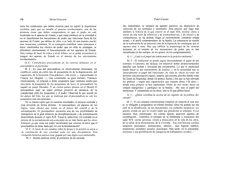 108 Michel Foucault Poder-Cuerpo 109
entre las condiciones que deben reunirse para no repetir la experiencia
soviética, para que no encalle el proceso revolucionario, una de las
primeras cosas que deben comprenderse es que el poder no está
localizado en el aparato de Estado, y que nada cambiará en la sociedad si
no se transforman los mecanismos de poder que funcionan fuera de los
aparatos de Estado, por debajo de ellos, a su lado, de una manera mucho
más minuciosa, cotidiana. Si se consiguen modificar estas relaciones o
hacer intolerables los efectos de poder que en ellas se propagan, se
dificultará enormemente el funcionamiento de los aparatos de Estado.
Otra ventaja de hacer la crítica a nivel ínfimo: no se podrá reconstituir la
imagen del aparato de Estado en el interior de los movimientos
revolucionarios.
Q. C: Centrémonos precisamente en las ciencias humanas, en el
psicoanálisis en particular.
M. F.: El caso del psicoanálisis es efectivamente interesante. Se
estableció contra un cierto tipo de psiquiatría (la de la degeneración, del
eugenismo, de la herencia). Esta práctica y esta teoría — representadas en
Francia por Megnan —, han constituido su gran rechazo. Entonces
efectivamente, en relación a dicha psiquiatría (que continúa siendo por
otra parte la psiquiatría de los psiquiatras de hoy), el psicoanálisis ha
jugado un papel liberador. Y en ciertos países (pienso en el Brasil) él
psicoanálisis jugó un papel político positivo de denuncia de la
complicidad entre los psiquiatras y el poder. Observad lo que sucede en
los países del Este, los que se interesan por el psicoanálisis no son los
psiquiatras más disciplinados...
No es menos cierto que en nuestras sociedades, el proceso continúa y
está investido de forma distinta... El psicoanálisis, en algunos de sus
logros, tiene efectos que entran en el marco del control y de la
normalización. El psicoanálisis encuentra una de sus posibilidades de
emergencia en el gran esfuerzo de disciplinarización y de normalización
desarrollado durante el siglo XIX. Freud lo sabía bien. En realidad en el
terreno de la normalización era consciente de ser más fuerte que los otros.
Entonces ¿a qué viene ese pudor sacralizante que consiste en decir que el
psicoanálisis no tiene nada que ver con la normalización?
Q. C: A través de sus estudios sobre la locura y la prisión se asiste a
la constitución de una sociedad cada vez más disciplinaria. Esta
evolución histórica parece estar guiada por una lógica casi ineluctable.
M. F.: Intento analizar cómo, al comienzo de las socieda-
des industriales, se instauró un aparato punitivo, un dispositivo de
selección de los normales y anormales. Será preciso que haga más
adelante la historia de lo que ocurrió en el siglo XIX, mostrar cómo, a
través de una serie de ofensivas y de contraofensivas, y de efectos y de
contraefectos, se ha podido llegar al enormemente complejo estado
actual, y al perfil contemporáneo de la batalla. La coherencia no resulta
de la realización de un proyecto sino de la lógica de las estrategias que se
oponen unas a otras. Hay que edificar la arqueología de las ciencias
humanas en el estudio de los mecanismos de poder que se han
incardinado en los cuerpos, en los gestos, en los comportamientos.
Q. C: ¿Cuál es el papel del intelectual en la práctica militante?
M. F.: El intelectual no puede seguir desempeñando el papel de dar
consejos. El proceso, las tácticas, los objetivos deben proporcionárselos
aquellos que luchan y forcejean por encontrarlos. Lo que el intelectual
puede hacer es dar instrumentos de análisis, y en la actualidad este es
esencialmente el papel del historiador. Se trata en efecto de tener del
presente una percepción espesa, amplia, que permita percibir dónde están
las líneas de fragilidad, dónde los puntos fuertes a los que se han aferrado
los poderes —según una organización que cumple ahora 150 años—,
dónde estos poderes se han implantado. Dicho de otro modo, hacer un
croquis topográfico y geológico de la batalla... Ahí está el papel del
intelectual. Y ciertamente no en decir: esto es lo que debéis hacer.
Q. C.: ¿Quién coordina la acción de los agentes de la política del
cuerpo?
M. F.: Es un conjunto enormemente complejo en relación al cual uno
se ve obligado a preguntarse en último término cómo ha podido ser tan
sutil en su distribución, en sus mecanismos, sus controles recíprocos, sus
ajustes, siendo así que no existió nadie que planificase el conjunto. Es un
mosaico muy entrelazado. En ciertas épocas aparecen agentes de
coordinación... Tomemos el ejemplo de la filantropía a comienzos del
siglo XIX: ciertas personas vienen a inmiscuirse en la vida de los otros,
de su salud, de la alimentación, de la vivienda... Tras esta función confusa
surgieron personajes, instituciones, saberes... una higiene pública,
inspectores, asistentes sociales, psicólogos. Más tarde, en la actualidad,
asistimos a una proliferación de categorías de trabajadores sociales...'
 