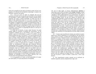 114 Michel Foucault Preguntas a Michel Foucault sobre la geografía 115
miento de la geografía sin que nunca sea tenida en cuenta. No hay en mi
pregunta ni la solicitud de una hipotética arqueología ni tampoco una
decepción: solamente una sorpresa.
M. F.: Me da un poco de reparo no responder más que por
argumentos de hecho, pero creo que hay que desconfiar de esta voluntad
de esencialidad: si usted no habla de algo es porque encuentra fuertes
obstáculos que vamos a intentar desentrañar. Se puede muy bien no
hablar de algo simplemente porque no se lo conoce, no porque uno se
enfrente a un saber insconscien-te y en consecuencia inaccesible. Usted
me pregunta si la geografía tiene un lugar en la arqueología del saber. Sí,
a condición de cambiar la formulación. Encontrar un espacio para la
geografía significaría que la arqueología del saber tiene un proyecto de
cobertura total y exhaustiva de todos los campos de saber, lo cual no es
en absoluto ¡o que yo pienso. La arqueología del saber no es más que un
modo de aproximación.
Es verdad que la filosofía, al menos desde Descartes, ha estado
siempre ligada en Occidente al problema del conocimiento. No hay
escapatoria. Cualquiera que se crea filósofo y que no se plantee la
cuestión «¿qué es el conocimiento?» o «¿qué es la verdad?», ¿en qué
sentido se podría decir que es un filósofo? Y a mí, que me gusta decir que
no soy filósofo, si en último término me ocupo de la verdad, soy, pese a
todo, un filósofo. Desde Nietszche esta cuestión se transformó. No se
trata ya de ¿cuál es el camino más seguro de la Verdad?, sino de ¿cuál ha
sido el camino temerario de la verdad? Era la cuestión de Nietzsche, eso
sí, también es la cuestión de Husserl en La crisis de las ciencias
europeas. La ciencia, la imposición de lo verdadero, la obligación de
verdad, los procedimientos rituali-zados para producirla atraviesan
completamente toda la sociedad occidental desde hace milenios y se han
universalizado en la actualidad para convertirse en la ley general de toda
civilización. ¿Cuál es su historia, cuáles son sus efectos, cuál es su
entramado con las relaciones de poder? Si se adopta esta perspectiva,
entonces la geografía sería susceptible de un método semejante. Hay que
intentar aplicar este método a la geografía, pero del mismo modo que se
aplicaría a la farmacología, la microbiología, la demografía, y qué sé yo...
Hablando con propiedad, no hay un espacio específico pero sería
necesario hacer esta arqueología del saber geográfico.
H.: Si la geografía no es visible, no está comprendida en el campo
que usted explora, en el que usted practica sus búsquedas,
ello está sin duda ligado al proceso deliberadamente histórico o
arqueológico que de hecho privilegia el factor tiempo. Se puede constatar
así una preocupación rigurosa por la periodización que contrasta con la
vaguedad, la relativa indeterminación de sus localizaciones. Sus espacios
de referencia son indistintamente la cristiandad, el mundo occidental, la
Europa del Norte, Francia, sin que esos espacios de referencia sean
verdaderamente justificados o incluso precisados. Usted escribe que «cada
periodización divide a la historia en un cierto número de sucesos, e
inversamente, cada estrato de sucesos exige una periodización inmediata,
puesto que según el nivel del que se parta deberán ser delimitadas
periodizaciones distintas, y, según la periodización que se establezca, se
alcanzarán diferentes niveles. Se accede así a la metodología compleja de
la discontinuidad». Se puede, e incluso conviene concebir y construir una
metodología de la discontinuidad en función del espacio y de las escalas
espaciales. Usted privilegia de hecho el factor tiempo arriesgándose a
delimitaciones o espacializaciones nebulosas, nómadas. Espacializaciones
inciertas que contrastan con la preocupación de recortar franjas, períodos,
edades.
M. F.: Tocamos aquí un problema de método, pero también de soporte
material que consiste simplemente en la posibilidad de que una persona
sola lo recorra. En efecto, yo podría decir perfectamente: historia de la
penalidad en Francia. Después de todo es esto esencialmente lo que he
hecho, si se exceptúan un cierto número de desbordamientos, de referen-
cias, de puntos de contacto con el exterior. Si no lo digo, si dejo flotar una
especie de vaga frontera, un poco occidental, un poco nómada es debido a
que la documentación que he utilizado desborda un poco el caso de
Francia, y con mucha frecuencia, para comprender un fenómeno francés
me he visto obligado a referirme a algo que ocurre en el exterior, que sería
poco explícito, que fue anterior en el tiempo, que sirvió de modelo. Esto
me permite, con modificaciones regionales o locales, situar estos
fenómenos en las sociedades anglosajona, española, italiana, etc. No hago
mayores precisiones porque sería tan abusivo decir «no hablo más que de
Francia» que decir «hablo de toda Europa». Sería necesario en efecto
precisar -pero esto implicaría un trabajo colectivo— en dónde se detiene
este tipo de proceso, a partir de dónde se puede decir: «ocurre algo
distinto».
H.: Esta espacialización incierta contrasta con la profusión de
metáforas espaciales: posición, desplazamiento, lugar, cam-
 