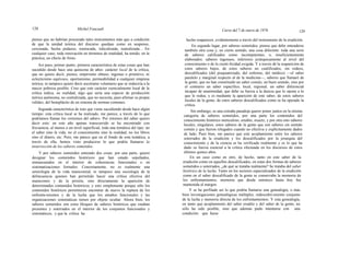 128 Michel Foucault Curso del 7 de enero de 1976 129
pienso que no habrían procurado tales instrumentos más que a condición
de que la unidad teórica del discurso quedase como en suspenso,
cercenada, hecha pedazos, trastocada, ridiculizada, teatralizada... En
cualquier caso, toda renovación en términos de totalidad, ha tenido, en la
práctica, un efecto de freno.
Así pues, primer punto, primera característica de estas cosas que han
sucedido desde hace una quincena de años: carácter local de la crítica,
que no quiere decir, pienso, empirismo obtuso, ingenuo o primitivo, ni
eclecticismo equívoco, oportunismo, permeabilidad a cualquier empresa
teórica; ni tampoco quiere decir ascetismo voluntario que se reduciría a la
mayor pobreza posible. Creo que este carácter esencialmente local de la
crítica indica, en realidad, algo que sería una especie de producción
teórica autónoma, no centralizada, que no necesita, para afirmar su propia
validez, del beneplácito de un sistema de normas comunes.
Segunda característica de esto que viene sucediendo desde hace algún
tiempo: esta crítica local se ha realizado, me parece, a través de lo que
podríamos llamar los «retornos del saber». Por retornos del saber quiero
decir esto: en este año apenas transcurrido se ha encontrado con
frecuencia, al menos a un nivel superficial, toda una temática del tipo: no
el saber sino la vida, no el conocimiento sino la realidad, no los libros
sino el dinero, etc. Pero, me parece que en el fondo de esta temática, a
través de ella, hemos visto producirse lo que podría llamarse la
insurrección de los saberes sometidos.
Y por saberes sometidos entiendo dos cosas: por una parte, quiero
designar los contenidos históricos que han estado sepultados,
enmascarados en el interior de coherencias funcionales o en
sistematizaciones formales. Concretamente, no es realmente una
semiología de la vida manicomial, ni tampoco una sociología de la
delincuencia quienes han permitido hacer una crítica efectiva del
manicomio y de la prisión, sino directamente la aparición de
determinados contenidos históricos; y esto simplemente porque sólo los
contenidos históricos permitieron encontrar de nuevo la ruptura de los
enfrenta-mientos y de la lucha que los amaños funcionales y las
organizaciones sistemáticas tienen por objeto ocultar. Ahora bien, los
saberes sometidos son estos bloques de saberes históricos que estaban
presentes y soterrados en el interior de los conjuntos funcionales y
sistemáticos, y que la crítica ha
hecho reaparecer, evidentemente a través del instrumento de la erudición.
En segundo lugar, por saberes sometidos, pienso que debe entenderse
también otra cosa y, en cierto sentido, una cosa diferente: toda una serie
de saberes calificados como incompetentes, o, insuficientemente
elaborados: saberes ingenuos, inferiores jerárquicamente al nivel del
conocimiento o de la cienti-ficidad exigida. Y a través dé la reaparición de
estos saberes bajos, de estos saberes no cualificados, sin rodeos,
descalificados (del psiquiatrizado, del enfermo, del médico) —el saber
paralelo y marginal respecto al de la medicina—, saberes que llamaré de
la gente, que no han constituido un saber común, un buen sentido, sino por
el contrario un saber específico, local, regional, un saber diferencial
incapaz de unanimidad, que debe su fuerza a la dureza que lo opone a lo
que le rodea; y es mediante la aparición de este saber, de estos saberes
locales de la gente, de estos saberes descalificados como se ha operado la
crítica.
Sin embargo, es una extraña paradoja querer poner juntos en la misma
categoría de saberes sometidos, por una parte los contenidos del
conocimiento histórico meticuloso, erudito, exacto, y por otra esto saberes
locales, singulares, estos saberes de la gente que son saberes sin sentido
común y que fueron relegados cuando no efectiva y explícitamente dados
de lado. Pues bien, me parece que este acoplamiento entre los saberes
soterrados de la erudición y los descalificados por la jerarquía del
conocimiento y de la ciencia se ha verificado realmente y es lo que ha
dado su fuerza esencial a la crítica efectuada en los discursos de estos
últimos quince años.
En un caso como en otro, de hecho, tanto en este saber de la
erudición como en aquellos descalificados, en estas dos formas de saberes
sometidos o soterrados, ¿de qué se trataba realmente? Se trataba del saber
histórico de la lucha. Tanto en los sectores especializados de la erudición
como en el saber descalificado de la gente se conservaba la memoria de
los enfrentamientos, memoria que desde entonces hasta hoy fue
mantenida al margen.
Y se ha perfilado así lo que podría llamarse una genealogía, o más
bien investigaciones genealógicas múltiples, redescubri-miento conjunto
de la lucha y memoria directa de los enfrentamientos. Y esta genealogía,
en tanto que acoplamiento del saber erudito y del saber de la gente, no
sólo ha sido posible, sino que además pudo intentarse con una
condición: que fuese
 