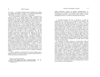 14 Michel Foucault
Nietzsche, la genealogía, la historia 15
tra y refuta —; su Herkunft descubrirá pronto los papeleos del escribano
o las diatribas del abogado —su padre—24
en su atención aparentemente
desinteresada, en su «puro» aferramiento a la objetividad.
En fin la procedencia se enraiza en el cuerpo26
. Se inscribe en el
sistema nervioso, en el aparato digestivo. Mala respiración, mala
alimentación, cuerpo débil y abatido respecto al cual los progenitores han
cometido errores; cuando los padres cambian los efectos por la causa,
creen en la realidad del más allá o plantean el valor de lo eterno, es el
cuerpo de los niños quien sufrirá las consecuencias. Bajeza, hipocresía —
simples retoños del error—; no en el sentido socrático, no porque sea
necesario equivocarse para ser malo, tampoco por alejarse de la verdad
originaria, sino porque es el cuerpo quien soporta, en su vida y su muerte,
en su fuerza y en su debilidad, la sanción de toda verdad o error, como
lleva en sí también, a la inversa, el origen — la procedencia—. ¿Por qué
los hombres han inventado la vida contemplativa? ¿Por qué han
concedido a este género de existencia un valor supremo? ¿Por qué han
acordado admitir como verdad absoluta las imaginaciones que la
constituyen? «Durante las épocas bárbaras... si el vigor del individuo se
debilita, si se encuentra fatigado o enfermo, melancólico o debilitado y
por consiguiente de modo temporal sin deseos y sin apetitos, se convierte
en un hombre relativamente mejor, es decir, menos peligroso y sus ideas
pesimistas no se formulan más que a través de palabras y de reflexiones.
En este estado de espíritu, se convertirá en pensador y anunciador, o bien
su imaginación desarrollará sus supersticiones»26
. El cuerpo —y todo lo
que se relaciona con el cuerpo, la alimentación, el clima, el sol— es el
lugar de la Herkunft: sobre el cuerpo, se encuentra el estigma de los
sucesos pasados, de él nacen los deseos, los desfallecimientos y los
errores; en él se entrelazan y de pronto se expresan, pero también en él se
desatan, entran en lucha, se borran unos a otros y continúan su inagotable
conflicto.
El cuerpo: superficie de inscripción de los sucesos (mientras qué el
lenguaje los marca y las ideas los disuelven), lugar de disociación del Yo
(al cual intenta prestar la quimera de una
24 La Gaya Ciencia, S 348-349.25
Ibid.: «Der Mensch aus einem Auflósungszitalters... der die
Erbschaft einer vielfáltigere Herkunft im Leibe hat» (S 200).
26 Aurora, S 42.
unidad substancial), volumen en perpetuo derrumbamiento. La
genealogía, como el análisis de la procedencia, se encuentra por tanto en
la articulación del cuerpo y de la historia. Debe mostrar al cuerpo
impregnado de historia, y a la historia como destructor del cuerpo.
4. Entstehung designa más bien la emergencia, el punto de
surgimiento. Es el principio y la ley singular de una aparición. Del
mismo modo que muy frecuentemente uno se inclina a buscar la
procedencia en una continuidad sin interrupción sería un error dar cuenta
de la emergencia por el término final. Como si el ojo hubiese aparecido,
desde el principio de los tiempos, para la contemplación, como si el
castigo hubiese tenido siempre por destino dar ejemplo. Estos fines
aparentemente últimos, no son nada más que el actual episodio de una
serie de servilismos: el ojo sirvió primero para la caza y la guerra; el
castigo fue sometido poco a poco a la necesidad de vengarse, de excluir
al agresor, de liberarse en relación a la víctima, de meter miedo a los
otros. Situando el presente en el origen, la metafísica obliga a creer en el
trabajo oscuro de un destiño que buscaría manifestarse desde el primer
momento. La genealogía, por su parte, restablece los diversos sistemas de
sumisión: no tanto el poder anticipador de un sentido cuanto el juego
azaroso de las dominaciones.
La emergencia se produce siempre en un determinado estado de
fuerzas. El análisis de la Entstehung debe mostrar el juego, la manera
como luchan unas contra otras, o el combate que realizan contra las
circunstancias adversas, o aún más, la tentativa que hacen —dividiéndose
entre ellas mismas— para escapar a la degeneración y revigorizarse a
partir de su propio debilitamiento. Por ejemplo la emergencia de una
especie (animal o humana) y su solidez están aseguradas «mediante un
largo combate contra condiciones constantemente y esencialmente
desfavorables». En efecto, «la especie tiene necesidad de la especie en
tanto que especie, como de algo que, gracias a dureza, a su uniformidad,
a la simplicidad de su forma puede imponerse y hacerse durable en la
lucha perpetua con los vecinos o los oprimidos en revuelta». En revancha
la emergencia de las variaciones individuales se produce en otro estado
de fuerzas, cuando la especie ha triunfado, cuando el peligro exterior ya
no la amenaza y se desarrolla la lucha «de los egoísmos que se vuelven
los unos contra los otros explotando de
 