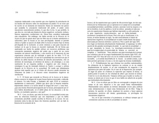 154 Michel Foucault
Las relaciones de poder penetran en los cuerpos
15
5
respuesta inadecuada a una cuestión que creo legítima (la articulación de
los hechos del discurso sobre los mecanismos de poder). Es un texto que
he escrito en un momento de transición. Hasta ese momento me parece
que aceptaba la concepción tradicional del poder, el poder como
mecanismo esencialmente jurídico, lo que dice la ley, lo que prohibe, lo
que dice no, con toda una letanía de efectos negativos: exclusión, rechazo,
barrera, negaciones, ocultaciones, etc. Ahora bien, considero inadecuada
esta concepción. Sin embargo, me había servido en la Historia de la
locura (lo que no quiere decir que ese libro sea en sí mismo satisfactorio o
suficiente), pues la locura es un caso privilegiado: durante el período
clásico el poder se ejerció sin duda sobre la locura al menos bajo la forma
privilegiada de la exclusión; se asiste entonces a una gran reacción de
rechazo en la que la locura se encontró implicada. De tal forma que
analizando ese hecho he podido utilizar sin excesivos problemas una
concepción puramente negativa del poder que a partir de un cierto
momento me pareció insuficiente, y esto ocurrió en el transcurso de una
experiencia concreta que he realizado a partir de los años 71-72 en
relación con las prisiones. El caso de la penalidad me convenció de que el
análisis no debía hacerse en términos de derecho precisamente, sino en
términos de tecnología, en términos de táctica y de estrategia, y es esta
sustitución de un esquema jurídico y negativo por otro técnico y
estratégico lo que he intentado elaborar en Vigilar y castigar y utilizar
después en la Historia de la sexualidad. De modo que abandonaría
gustoso todo aquello que en el Orden del discurso puede presentar las
relaciones de poder y el discurso como mecanismos negativos de
rarefacción.
L. F.: El lector que recuerda su Historia de la locura en la época
clásica conserva la imagen de la gran locura barroca encerrada y reducida
al silencio. En toda Europa, a mediados del siglo XVII se construye
rápidamente el manicomio. ¿Habría que decir que la historia moderna
imponiendo silencio a la locura desató la lengua del sexo?, o más bien,
¿que una misma obsesión-preocupación por la locura, preocupación por el
sexo habría desembocado, en el doble plano de los discursos y de los
hechos, en resultados opuestos, y por qué?
M. F.: Creo, en efecto, que entre la locura y la sexualidad existen una
serie de relaciones históricas que son importantes y que no había
ciertamente percibido cuando escribía la Historia de la locura. En ese
momento tenía la idea de hacer dos historias paralelas: por un lado la
historia de la exclusión de la
locura y de las reparticiones que a partir de ella tuvieron lugar; de otro una
historia de las limitaciones que se operaron en el campo de la sexualidad
(sexualidad permitida y prohibida, normal y anormal, la de las mujeres y la
de los hombres, la de los adultos y la de los niños); pensaba en toda una
serie de reparticiones binarias que habrían imprimido su sello particular a
la gran repartición «razón-sinrazón», que yo había intentado
reconstruir a propósito de la locura. Pero creo que es insuficiente; si la
locura, al menos durante un siglo, ha sido esencialmente el objeto de
operaciones negativas, la sexualidad por su parte estaba desde esta época
atravesada por intereses distintos y positivos. Pero a partir del siglo XIX
tuvo lugar un fenómeno absolutamente fundamental: el engranaje, la imbri-
cación de dos grandes tecnologías de poder: la que tejía la sexualidad y
la que marginaba la locura. La tecnología concerniente a la locura
pasó de la negatividad a la positividad, de binaria se convirtió en
compleja y multiforme. Nace entonces una gran tecnología de la psique
que constituye uno de los rasgos fundamentales de nuestro siglo XIX y de
nuestro siglo XX: hace del sexo a la vez la verdad oculta de la conciencia
razonable, y el sentido descifrable de la locura: su sentido común, y por
tanto permite aprisionar a la una y a la otra según las mismas modalidades.
L. F.: Probablemente hay que eliminar tres posibles malentendidos.
Su refutación de la hipótesis represiva no consiste ni en un simple
desplazamiento de acento, ni en una constatación de negación o de
ignorancia por parte del poder. En el caso de la Inquisición, por ejemplo,
en lugar de poner en evidencia la represión que impone al hereje, se
podría poner el acento en «la voluntad de saber» que encierra la tortura.
Usted no va en esta dirección. Tampoco afirma que el poder se oculta a sí
mismo su interés por el sexo ni que el sexo habla sin saberlo de un poder
que desbordaría discretamente.
M. F.: Creo en efecto que mi libro no corresponde a ninguno de esos
temas ni de esos objetivos a los que usted llama malentendidos.
Malentendido sería además un término demasiado severo para calificar
estas interpretaciones o mejor estas limitaciones de mi libro. Valga la
primera: he querido, en efecto, desplazar los acentos y hacer aparecer
mecanismos positivos allí donde, generalmente, se privilegian los
mecanismos negativos.
Así, en lo que concierne a la penitencia, se subraya siempre que el
cristianismo sanciona en ella la sexualidad, no autori-
 