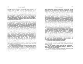 172 Michel Foucault Poderes y estrategias 173
forma de crítica es frecuente en los grupos de extrema izquierda y su
utilización forma parte de los mecanismos de microterrorismo con los
cuales han funcionado frecuentemente. Consiste en decir: «atención: sea
cual sea la radicalidad ideal de vuestras intenciones, vuestra acción es tan
local, vuestros objetivos tan aislados, que el adversario podrá sobre este
punto preciso apañar la situación, ceder si es preciso, sin comprometer en
nada su situación de conjunto; aún más, percibirá a partir de aquí, los
puntos de transformación necesarios, y vosotros estáis así recuperados».
El anatema está lanzado. No obstante me parece que esta crítica «por» el
reformismo descansa en dos errores:
* El desconocimiento de la forma estratégica que revisten los
procesos de la lucha. Si se admite que la forma a la vez general y concreta
de la lucha, es la contradicción, es cierto que todo lo que pueda
localizarla, todo lo que permite establecer con ella una relación jugará a
modo de freno o de bloqueo. Pero el problema está en saber si la lógica de
la contradicción puede servir de principio de inteligibilidad y de regla de
acción en la lucha política. Tocamos aquí una cuestión histórica
considerable: ¿Cómo sucede que después del siglo XIX, se haya tendido
tan constantemente a disolver los problemas específicos de la lucha y de
su estrategia en la lógica pobre de la contradicción? En torno a esto
existen una serie de razones que será preciso analizar un día. En cualquier
caso es necesario intentar pensar la lucha, sus formas, sus objetivos, sus
medios, sus desarrollos según una lógica que esté desembarazada de las
presiones esterilizantes de la dialéctica. Para pensar los lazos sociales, el
pensamiento político «burgués» del siglo XVIII se procuró la forma
jurídica del contrato. Para pensar la lucha, el pensamiento
«revolucionario» del XIX utiliza la forma lógica de la contradicción: esto
no es sin duda más válido que aquello. En contraposición, los grandes
Estados del siglo XIX se procuraron un pensamiento estratégico, mientras
que las luchas revolucionarias, por su parte, no han pensado su estrategia
más que de una manera muy coyuntural, e intentando siempre inscribirla
en el horizonte de la contradicción.
* La fobia a la réplica reformista del adversario está también ligada a
otro error. El privilegio que se concede a lo que se llama sin reírse la
«teoría» del eslabón más débil: un ataque local no deberá tener sentido ni
legitimidad si no va dirigido contra el elemento que, al saltar, permitirá la
ruptura total de la cadena: acción local pues, pero que por la elección
de su emplazamiento, actuará, y radicalmente, sobre el todo. Aquí de
nuevo haría falta preguntarse por qué esta proposición ha tenido un éxito
tal en el siglo XX y por qué ha sido erigida en teoría. Por supuesto ha
permitido pensar aquello que había sido para el marxismo lo imprevisible:
la revolución en Rusia. Pero de una manera general, es preciso reconocer
que se trata de una proposición no dialéctica sino estratégica —muy
elemental, por supuesto—. Ha sido el minimun estratégico aceptable para
un pensamiento dirigido por la forma dialéctica y ha continuado todavía
muy próxima de la dialéctica al enunciar la posibilidad, para una situación
local, de servir como la contradicción del todo. De ahí la solemnidad con
que se ha erigido en «teoría» esta proposición «leninista» susceptible de
figurar en el primer aprendizaje de cualquier sargento cucharón. Y en
nombre de esta proposición se terroriza toda acción local mediante el
dilema siguiente: o bien atacáis ¡ocalmente, pero es necesario estar seguro
de que es el eslabón más débil cuya ruptura hará saltar todo, o bien el todo
no ha saltado, el eslabón no era el más débil, el adversario no tiene más
que recomponer su frente, la reforma ha reabsorbido vuestro ataque.
Pienso que toda esta intimidación utilizando el miedo a la reforma
está ligada a la insuficiencia de un análisis estratégico propio de la lucha
política —de la lucha en el campo del poder político —. El papel de la
teoría hoy me parece ser justamente este: no formular la sistematicidad
global que hace encajar todo; sino analizar la especificidad de los
mecanismos de poder, percibir las relaciones, las extensiones, edificar
avanzando gradualmente un saber estratégico. Si «los partidos tradiciona-
les han reinstalado su hegemonía en la izquierda», y sobre luchas distintas
que no habían controlado, una de las razones — entre otras muchas— fue
que no nos hemos procurado para analizar su desenvolvimiento y sus
efectos más que una lógica profundamente inadecuada.
La teoría como caja de herramientas quiere decir:
* Que se trata de construir no un sistema sino un instrumento: una
lógica propia a las relaciones de poder y a las luchas que se establecen
alrededor de ellas.
* Que esta búsqueda no puede hacerse más que gradualmente, a
partir de una reflexión (necesariamente histórica en algunas de sus
dimensiones) sobre situaciones dadas.
N. B. Estas cuestiones me han sido planteadas por escrito. Las he
respondido de la misma forma, pero improvisando y sin
 