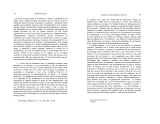 18 Michel Foucault
Nietzsche, la genealogía, la historia 19
o de aquel. El gran juego de la historia, es quién se amparará de las
reglas, quién ocupará la plaza de aquellos que las utilizan, quién se
disfrazará para pervertirlas, utilizarlas a contrapelo, y utilizarlas contra
aquellos que las habían impuesto; quién, introduciéndose en el complejo
aparato, lo hará funcionar de tal modo que los dominadores se encontra-
rán dominados por sus propias reglas. Las diferentes emergencias que
pueden percibirse no son las figuras sucesivas de una misma
significación; son más bien efectos de sustituciones, emplazamientos y
desplazamientos, conquistas disfrazadas, desvíos sistemáticos. Si
interpretar fuese aclarar lentamente una significación oculta en el origen,
sólo la metafísica podría interpretar el devenir de la humanidad. Pero si
interpretar es ampararse, por violencia o subrepticiamente, de un sistema
de reglas que no tiene en sí mismo significación esencial, e imponerle
una dirección, plegarlo a una nueva voluntad, hacerlo entrar en otro
juego, y someterlo a reglas segundas, entonces el devenir de la
humanidad es una serie de interpretaciones. Y la genealogía debe ser su
historia: historia de las morales, de los ideales, de los conceptos
metafísicos, historia del concepto de libertad o de la vida ascética como
emergencia de diferentes interpretaciones. Se trata de hacerlos aparecer
como sucesos en el teatro de los procedimientos.
5. ¿Cuáles son las relaciones entre la genealogía definida como
búsqueda de la Herkunft y de la Entstehung y lo que de ordinario se
llama la historia? Se conocen los célebres apóstrofes de Nietzsche contra
la historia, y habrá que volver sobre ello enseguida. Sin embargo, la
genealogía es designada a veces como «wirkliche Historie»; en
numerosas ocasiones, es caracterizada por el «Sprit» o el «sentido
histórico»35
. En realidad lo que Nietzsche nunca cesó de criticar después
de la segunda de las intempestivas, es esta forma de historia que
reintroduce (y supone siempre) el punto de vista suprahistórico: una
historia que tendría por función recoger, en una totalidad bien cerrada
sobre sí misma, la diversidad al fin reducida del tiempo; una historia que
nos permitiría reconocernos en todas partes y dar a todos los
desplazamientos pasados la forma de la reconciliación; una historia que
lanzará sobre todo lo que está detrás de ella una mirada de fin del mundo.
Esta historia de los historiadores se procura un punto de apoyo fuera del
tiempo; preten-
de juzgarlo todo según una objetividad de apocalipsis; porque ha
supuesto una verdad eterna, un alma que no muere, una conciencia
siempre idéntica a sí misma. Si el sentido histórico se deja ganar por el
punto de vista supra-histórico, entonces la metafísica puede retomarlo
por su cuenta y, fijándolo bajo las especies de una conciencia objetiva,
imponerle su propio «egipcianismo». En revancha el sentido histórico
escapará a la metafísica para convertirse en el instrumento privilegiado
de la genealogía si no se posa sobre ningún absoluto. No debe ser más
que esta agudeza de una mirada que distingue, reparte, dispersa, deja
jugar las separaciones y los márgenes --una especie de mirada disociante
capaz de disociarse a sí misma y de borrar la unidad de este ser humano
que se supone conducirla soberanamente hacia su pasado.
El sentido histórico, y es en esto en lo que practica la «wirkliche
Historie», reintroduce en el devenir todo aquello que se había creído
inmortal en el hombre. ¿Creemos en la perennidad de los sentimientos?
Sin embargo, todos, incluidos sobre todo los que nos parecen los más
nobles y los más desinteresados, tienen una historia. Creemos en la sorda
constancia de los instintos, y nos imaginamos que están siempre
presentes, aquí y allí, ahora como antaño. Pero el saber histórico no tiene
dificultades para trocearlos —mostrar sus avatares, percibir sus
momentos de fuerza y de debilidad, e identificar sus reinados alternantes,
captar su lenta elaboración y los movimientos por los que se vuelven
contra sí mismos, por los que pueden encarnizarse en su propia
destrucción36
. Pensamos en todo caso que el cuerpo, por su lado, no tiene
más leyes que las de su fisiología y que escapa a la historia. De nuevo
error; el cuerpo está aprisionado en una serie de regímenes que lo
atraviesan; está roto por los ritmos del trabajo, el reposo y las fiestas; está
intoxicado por venenos —alimentos o valores, hábitos alimentarios y
leyes morales todo junto; se proporciona resistencias37
. La historia
«efectiva» se distingue de la de los historiadores en que no se apoya
sobre ninguna constancia: nada en el hombre — ni tampoco su cuerpo—
es lo suficientemente fijo para comprender a los otros hombres y
reconocerse en ellos. Todo aquello a lo que uno se apega para volverse
hacia la historia y captarla en su totalidad, todo lo que permite retrazarla
como un paciente movimiento continuo —todo esto se trata de des-
Genealogía, prólogo, S 7 y 1, 2; y Más allá... S 224.
36
La Gaya Ciencia, S 7.
37 Ibid.
 
