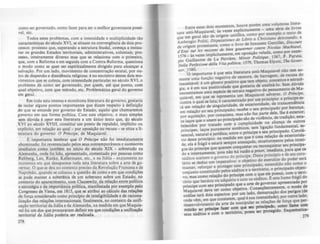 ~~~~t:.r governado, como fazer para ser o melhor governante possf-
cara~::~t~=~op,:~~~m;~lcom.8 intensidade c multiplicidade tio
cesso•. processo ' se Situam na convergência de doi. pr~
. que, superando a estrutura feud I .
~s ~ra~des Estad,:,s territoriais, administrati~~s:Oc~;:;~i:i~~s~~:
, mtelramente diverso mas que se relaciona . ' .
~u~oc;:c:,~~r~ma e em segu~d.a com a Contra.Re~r~: :~~~~~r:~
salvação. Por um ~~~ :~::~lrt~Ua~mente dirigido para alcançar a
0:0 de dispersão e dissidencia re~~g~sa~ ~nnoC::~~~;r~~C$tattal'dP~r ou-
Vlmcntos que se coloca . . cs OIS mo-
P
obl d t com mtensldade particular no século XVI o
r ema c como ser governado por q u ' •
i~a~~r~~tivO. com que método, ct~. Problce:ãti~~g~~:l~~n~~~~~n~
de iS~I~rt~a esta imens~ e monótona Iitera~ura do governo, gostaria
d guns pontos Importantes que dizem respeito à defini,ã
o que se entende por governo do Est d ' l o
~~e~~~m sua forma P?"t;ca Com :st~·:~~:;~o;u~ ~ha~~:;~~'~
XVI VI a é opor esta literatura a um único texto que do séc I
eXPlíc~~o~~I~e~~il~I~~~~~:~~~opon~~de repulsão, i~p~ícitouo~
teratura do governo' O P,jnci- dePOM
su
; ~ ou ,recusa - se situa a h·
. y., aqulave.
~bod~ni~~~~~~nr~ev~;:~[:~o~~o?:::n~~e~~::~e~~~d;~=~nrC$te
Ime latos como também n . i' d séc I
Alemanha, onde foi lido, ap~e:n~~doocom~n~a~!~~ =bretudo na
~~~~~~ ~eo, Ra~ke. Kellermann, et'c., e na Itália - exa:or::n~~~~
m que esaparece toda esta literatura sobre a arte d
;:~na~.~ que seddeu no contexto preciso da Revolução Francesa
e
el~
p~e o, quan o se col<><:ou a questão de como e em que condições
se p e manter a sobertnua de um soberano sobre u E d
contexto do aparecimento. com Clausewitz, da relaçio~n:portti:
e estratella e da.lmport.lncia polltica. manifestada por exem lo lo
Congresso de. Viena, em 1815, que se atribui ao cálculo das ~elape
~e força considerado como principio de inteligibilidade e d .ÇÕCI
hzação das relações internacionais' finalme t e raClo~a·
cação territorial da Itália e da AI 'h n e, ".0 contexto da umfi·
I ~ . eman a, na medida em que Maquia·
~e .01 ~m dos que procuraram definir em que condições a unificaçio
erntonal da Itália poderia ser realizada.
278
Entre estes dois momentos. houve porém uma volumosa litera-
tura anti.Maquiavel. às vezes explicitamente - uma série de livros
que em geral são de origem católica. como por exemplo o texto de
Ambrogio Politi, Djjputation~s d~ Libris a Chri.s,iano dtt~slandjj, e
de origem protestante, como o livro de Innoccnt Gentillet. Di.scou,s
ó Elal .su, It.s moy~tU d~ bi~n gouwrnu conIn Nico/a.r Machiaw/,
1576 _ às vezes implicitamente. em oposição velada, como por exem-
plo Guillaume de La Perriêre. Mi,oi, Politiqut, 1567, P. Paruta,
/Hllo P~'f~tion~ dtllo Vila politica, 1579. Thomas Elyott, Tht Gow,·
no', .1580.
O importante é que esta literatura anti.Maquiavel não tem 50--
mente uma função negativa de censura. de bltrragem, de recusa do
inaceitável: é um gênero positivo que tem objeto, conceitos e estraté-
gia, e é em sua positividade que gostaria de analisá-lo. Sem dúvida
encontramos uma espécie de retrato negativo do pensamento de Ma-
quiavel, em que se representa um Maquiavel adverso. O Príncipr,
contra o qual se luta. é caracterizado por um principio: o principe es·
tá em relação de singularidade, de exterioridade, de transcendência
em relação ao seu principado; recebe o seu principado por herança,
por aquisição. por conquista. mas não raz parte dele. lhe é exterior;
os laços que o unem ao principadO são de viol~ncia, de tradição, esta-
belecidos por tratado com a cumplicidade ou aliança de outros
príncipes. laços puramente sintéticos. sem ligação rundamental, es·
sencial, natural e jurídica, entre o prlncipe e seu principado, Corolá-
rio deste princípio: na medida em que é uma relação de exteriorida-
de. ela é rrágil e estará sempre ameaçada. exteriormente pelos inimi-
gos do príncipe que querem conquistar ou reconquistar seu principa·
do e internamente,'pois não há razão a priori, imediata. para que OI
súditos aceitem o governo do principe. Deste principio e de seu cora.
lário se deduz um imperativo: o objetivo do exerclcio do poder seri
manter, rerorçar e proteger este principado. entendido nl0 como o
conjunto constituldo pelos súditos e o território, o principado objeti·
vo, mas como relação do principe com o que ele possui. com o terri·
t6rio que herdou ou adquiriu e com os .úditOl. ~ este liame frigil do
príncipe com seu principado que a arte de governar apresentada por
Maquiavel deve ter como objetivo. ConseqOentemente, o modo de
análise terá dois aspectos: por um lado. demarcação dos perigos (de
onde vêm. em que consistem, qual é sua intensidade); por outro lado,
desenvolvimento da arte de manipular as relações de força que per.
mitiria ao prlncipe fazer com que teU principado. como liame com
seus súditôs e com o território, possa ser prole,ido. Eaqucmatica-
279
 