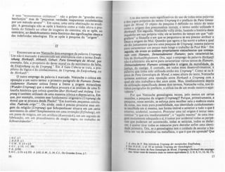 ir seus ""!!lnument~, ciclópicos" I nio a golpes de "grandes erros
benfazeJOS, mas de ~quenas verdades inaparentes estabelecida.
por um metodo ~vero . Em suma, uma certa obstinaçio na erudi-
çio. A genealogia não se opõe à história como a visio altiva e pro-
funda d.o filósofo ao olhar de toupeira do cientista: ela se opõe. ao
conl.ráno, ~o desdobra~ento meia-histórico das silnificaçOes ideais e
das mdefimdas teleologlas. Ela se opõe à pesquisa da "adiem".
11
Encontram-se e~ !'Jietzsche dois empre&.os_
da palavra Urspnml
Um nio é marcado: e enconlrado em alternância com o lermo Ent;s-
t~"IlIII, H"kllllfi, Ab~~fl. G~bw". PlIra G~n~/ogill dll MOTll/. por
exemplo, fala, a proposlto do dever moral ou do sentimento da falta
de ~ntJsI~lrung ou de ,
l!.rsprung', Em A GlIia Ciincia se Irata, a pro~
pOSltO da lógica e do conhecimento. de Ursprung. de Enl;sl,hung, ou
de H"k.unjt "
O outro emprego da palavra é marcado, Nietzsche o coloca em
oposição a um outro termo: o primeiro parágrafo de Humano D,,"o-
sjodtJm~nl~ Hum/JnO coloca frente a frente a otllem miraculou
(Wund,,-UrsPI'JlllI) que a metafilicI procura eãs análises de uma fi-
losofia histór~ca q~~ coloca questões üb" H"kunfi und Anfang, Urs-
prung é também ullhzado de uma maneira Irônica e depreciativa. Em
que, por exemplo, consiste esse fundamento orilinãrio (Ursprung) da
moral que se procura desde Platão? "Em horríveis pequenas conclu.
sôcs: PwÜndll origo"', Ou ainda: ond: é preciso procurar essa ori.
gem da religião (Ur5prung) que Schopenhauer siluava em um certo
sentimento do ~I~m? Simplesmente em urna invenção (Erjindung), em
um ~ass~ de maglca, em um artincio (KUllfUlück). em um segredo de
fabncaça~.' em um procedimento de magia negra, no trabalho de
ScJ,warzkuIISII" .,
I CC '7,
:!HOHIJ.
J C,M , 11, 16 c f'
.. C.C, filO, 111, JOO,
jA . ,§10~ .
6 CC. 4151 cf35J. A '62; GM, I, 14: c./.Os Grandcs E!f0l.'7.
16
Um dos textos mais silnificativos do uso de t~as estas palavra
e dos jogos próprios do termo Unprung é o p~efáclO ~e ~lITlI Gtnetl-
logia da Moral. O objeto da pesquisa ~ definido no mfclO ~~ texto
como a origem dos preconceitos morais; o termo entio. ut,l~zado é
Hnkunft, Em seguida, Nietzsche volta atrás, fazendo a hlstÓna,~est.e
inquérito em sua própria vida; ele se lembra do tempo ~m qu~ c~h.
rava" a liIosofia c em que se perguntava se era precIso atribuir a
r;:us a origem do Mal. Questão que agora o faz sorrir e sobre a qual
ele diz justamente que era uma ~esquisa de Ur5prung; mesma pa,lavra
para caracterizar um pouco maiS longe o trabalho de Paul Rée . Em
JCIUida. de evoca as anáJiJc:s propriamente niewcheanas que ~mcçI­
I'MI com Humono. IkmtJ.1iodtunnUt HIIIPfQftO; para caacteri1J.·lu.
fala de HnkunfihYPoltS~n. Ora, aqui o emprelo da palavra Htrkwnfl
não é arbitrário: ela serve para caracterizar vários textos de Humano.
Dmta.1/adamtntt Hwmano consaarados • orilem _
da mora,lidade, da
justiça, do castigo, E contudo, em todos estes desenvolvimentos, a
palavra que tinha sido utilizada então era Ursprung I. Como ~ na l:-
poca de Para Genealogia da Aforai, e nessa altura do texto, Nletzsche
quisesse acentuar uma opoSição entre Htrkunft e Ursprullg com a
qual ele não trabalhava 'dez anos a~tes. Mas, i~ediatamente de~is
da utilização especificada desses dOIStermos, Nletzsche volta, nos u!-
timos parágrafos do prcrácio. a utilizá-los de um modo neutro e equI-
valente '.
Por que Nietzsche gencalogista recusa, pelo m~nos, em certa.
ocasiõcs. a pesquisa da orilem (Urspl'Jlllgr. Porque, pnmetra~ente, a
pesquisa, nesse sentido, se esforça para recolher nela a e~s!ncla exata
da coisa, sua mais pura possibilidade, sua identida~e CUidadosamen-
te recolhida em si mesma. sua forma imóvel e antenor a tudo o que é
cltterno, acidental sucessivo. Procurar uma tal origem é tentar reen·
contrar "o que er~ imediatamente", o "aquilo mesmo" de uma ima-
gem uatamente adequada a si; é tomar por acidental todas as p:ripé-
eias que puderam ter acontecido. todas as astúcias, todos os ~Isfa~­
ces; é querer tirar todas as máscaras para desvelar enfim uma Identi-
dade primeira Ora. se o gencaloaista tem o cuidado de escutar a his-
tória em vez de acreditar na metansica, o que é que ele apren.dc? Que
7 A obrl de P R6e intitula-te Urs1""'l .f~udlnt Lrt,{lIttItIItf.
I Em H OH,. o Ir,92 te intitull Urs",..,.r Chrrdt/lfidt,
9 Mcsmo no IUIO de PQ,. (hfIftJt1fÚl da AlfHfII. U,.,ptWtI c Htrbrl/i lIlo cmP"'II-
cf.,. virill Velei de mlncirl mli. ou menos equiVl1mtc (I, 2; n. _, li, 12, 16, 17),
17
 