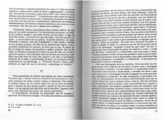 sc:'fo ~ encont~a a negaç1~ s.iltem'tica do corpo e "a falta de lentido
hlst~[ICO. o ódiO contra a Idéia do devie, o cgipcianismo", a obatiaa-
ç!~ em colocar no começo O que vem no fim" e em "situar as co.
últimas antes das primeiras" t). A história tem mais a fazer do que_
serva da filosofia e do que narrar o nascimento nccess.t.rio da verdadt
e do valor; ela tem que ser Oconhecimento diferencial das enerJiu.
desfalecimentos, das alturas e desmoronamentos, dos venenos e ~
trlvenenos. EJa tem que ser a cifnci. dos remédios",
Finalmente, última característica desta história efetiva: ela alo
teme ser ~ saber perspectiva. Os historiadores procuram, na medf.
~a do poulvel, apagar o que pode revelar, em seu saber, o lUlar di
onde eles olham, o momento em que eles estio, o partido que ela to-
m~m - o incontrolável de sua paido. O sentido histórico, tal como
Nlctzsche o entende, sabe que t penpcc:tivo, enio recuu. o sistema
de sua própria injustiça. Ele olha de um determinado Angulo, com o
propósito deliberado de apreciar, de dizer sim ou nlo, de aquir te)..
dos os traços do veneno, de encontrar o melhor antfdoto. Em vez de
fingir um discreto aniquilamento diante do que ele olha, em vez de If
procurar sua lei e a isto submeter cada um de seus movimentos, eum
olhar que sabe tanto de onde olha quanto o que olha. O sentimeato
histórico dá ao saber a possibilidade de fazer, no movimento de ....
conhecimento, sua genealogia. A "Wi,kllcJr~ HiJlorie" efetua, verti-
calmente ao lugar em que se encontra, a genealogia da história.
VI
Nesta genealogia da história que esboça em vários momentOl.
Nietzsche liga o sentido histórico .l história dos historiadores. Um c
outro possuem um único começo, impuro e miJturado. Eles saJram.
ao mesmo tempo, de um mesmo signo em que se pode rcconba.
tanto o sistema de uma doença quanto o germe de uma flor mat1l~
Ihosa - e é em seguida que eles terlo que se distribuir. Sigamos, por-
tanto, sem diferenciá-los ainda, IUI comum genca1oJia.
A proveniência (Herkunfl) do historiador nJ.o dá maraem •
equivoco: ela éde baixa extraçio. Uma das características di hiltória
<O C.J., "A ruJo u rlloton"... t I e t 4.
44 V.S., t 188.
30
d io escolher: ela se coloca no dever de tudo compreender sem
é ,a .e ~o de altura' de tudo aceitar, sem fazer diferença. Nada lhe
diltmç par mas t~mbém nada deve ser excluldo. Os hiltoriadores
deve ...,. dO _. di °I f
dirio que isto é uma prova de tato e IlCr~o: com que rei. o a-
intervir seu gosto quando se trata daqUilo que se pUlOU real-
::te? Mas de fato é uma total auKn~a de losto, uma certa.~ro~
° . . procura tomar com o que é m&ls elevado, ares de famdianda-
n a q ' 1'-'- Oho °
de. que procura se satisfazer em encontrar o que u.u.O. Iston~-
dor einsensível a todos os nojos: ou melhor, ele tem prazer ~m aqw-
lo mesmo que o coraçio deveria afastar. Sua aparent~ scremdade ~
obstina em nio reconhc:ccr nada de gr~nde e em reduzir tudo ao m&ls
Inco denominador. Nada deve ser mais elevado do que ele. Se ele de-
eeja tanto saber e tudo saber é para surpreender.OI ~redos que re--
baium. "Baixa curiosidade". De onde vem a hlltófla? Da plebe.. A
quem se dirige? Aplebe. E o discuno que ele lhe faz parc:cc mUito
com o do demagogo: "ninguém 6 maior do qu~ vocts" diz este "e
aquele que tiv~r a presunçlo de querer ser supenor a vocts - a .v~
que lio bons - é malvado"; e o historiador, que é seu duplo, o u~nta:
"nenhum passado é maior do que seu presente e tudo o que na histó-
ria pode se apresentar com ar de grandeza. meu saber meticuloso lhes
mOltrará a pequenez, a crueldade, e a infelicidade". O parentesco do
historiador remonta a Sócrates.
Mas esta demagogia deve ser hipócrita. Deve esconder leU lin-
piar rancor sob a máscara do univenal. E assim como o dcmqoao
deve invocar a verdade, a lei das cuf:ncias e a nc:ccslidade eterna, o
hiltoriador deve invocar a objetividade, a exatidio dos fatos, o PU:
lado inamovlvel. O demagogo é levado.l ncgaçlo do corpo para me-
lhor estabelecer a soberania da idéia intemporal; o historiador é )e-
vado ao aniquilamento de sua própria individualidade para que OI
outros entrem em cena e possam tomar a palavra. Ele ter' portanto
que te obstinar contra si mesmo: calar suu prefertncias e superar o
DOjO, embaralhar sua própria penpeçtiva para lhe substituir uma
aeometria ficticiamente univenal, imitar a morte para entrar no rei-
DO dos morto", adquirir uma quuc ex.isttncia sem rosto e sem nome.
E neste mundo em que ele ter' refreado sua vontade individual ele
poderi mostrar aos outros a lei inevitivel de uma vontade superior.
l.do pretendido ap8.Jar de seu próprio saber todos os traços do
querer, e~ reencontrará do lado do objeto a conhecer a forma de um
querer eterno. A objetividade do historiador!. interverllo du rela-
G6a do querer no saber e é ao mesmo tempo a crença nCCClÁria na
Provjellnc:ia, nas causas finais, e na tcoloaia. O hiltoriador pertence.l
li
 