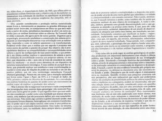 etc. Além disso, A Arqueologia do Saber, de 1969, que renete .s~bre as
prccc:denles análises históricas com o objetivo não.só de exph~ltar ~u
sistematizar mas sobretudo de clarificar ou aperfeiçoar o.s pnndplos
fonnulados a partir das próprias exigências das pesquisas, está ai
para prová-lo.
Ora, quando consideramos a produção teórica materializada
nesses livros e. minimizando as pequenas ou grandes diferenças que
podem existir entre eles. os comparamos em bloco ao que será reali-
zado a partir de então, percebemos claramente se abrir um novo ca-
minho para as análises históricas sobre as ciências. Se Foucault nlo
invalida o passado. ele agora parte de outra questão. Digamos que a
arqueologia. procurando estabelecer a constituição dos saberes privi-
legiando as interrelaçõcs discursivas e sua articulação com as institui-
ções. respondia a ~omo os saberes apareciam e se transformavam.
Podemos então dizer que a análise que em seguida é proposta tem
como ponto de partida a questão do porqui. Seu objetivo nio é prin-
cipalmente descrever as compatibilidades e incompatibilidades entre
saberes a partir da configuração de suas positividades; o que preten-
de é, em ültima análise. explicar o aparecimento de saberes a partir
de condições de possibilidade externas aos próprios saberes. ou me-
lhor. que imanentes a eles - pois nio se trata de considerá-los como
cfeuo ou resultante - os situam como elementos de um dispositivo de
natureza essencialmente estratégica. f. essa análise do porqut dos sa-
beres, que pretende explicar sua existência e suas transformações si-
tuando-o como peça de relações de poder ou incluindo-o em um dis-
positiVO politk o. que em uma terminologia ntetzscheana Foucault
chamará genealogia. Parece-me. em suma, que a mutação assinalada
[lor livros como Vigiar ~ Punir. de 1975. e A Vontad~ d~ Sa"'r. de
1976. primeiro volume da História da S~xualidad~. foi a introduç.io
nas J.n;ihses históricas da questão do poder como um instrumento de
anâli..e cJ.pal de explicar a produção dos saberes.
Mas e preciso não se equivocar e se arriscar a nada compreender
das investigações mais recentes desta genealogia: não existe em Fou-
cault uma teoria geral do poder. O que significa dizer que suas anáJi-
ses não'Consideram o poder como uma realidade que possua uma na-
tureza. uma essência que ele procuraria definir por suas caracterlsti-
cas universais. Não existe algo unitário e global chamado poder, mas
unicamente formas díspares, heterogêneas, em constante transforma-
ção. O poder não é um objeto natural, uma coisa: é uma prática so-
cial e. como tal. constituída historicamente. Esta razão. no entanto.
não e suficiente. pois. na realidade. deixa sempre aberta a possibili-
X
dade de se procurar reduzir a multiplicidade e a dispersão das. práti-
cas de poder atraves de uma teona global que subordlOe a vafledade
e a descontinuidade a um conceito universal. Não e assim, entretan-
to. que Foucault tematiza o poder. como tambem não foi assim que
lemalizou nenhum de seus objetos de investigação. A razão é sim-
ples, embora apresente uma grande descontinuidade com o que ge-
ralmente se entende e se pratica como teoria. ~ que. para ele. toda
teoria é provisória. acidental, dependente de um estado de descnvol-
.vlmento da pesquisa que aceita seus limites. seu inacabado. sua pa~­
clulidade formulando conceitos que clarificam os dados - orga01-
zando-os: expljcitando suas interrelações. desenvolvendo i~pl.ica­
çõcs _ mas que. em seguida. sào revistos. rcformulados. substltuldos
a partir de novo material trabalhado. Nesse sentido. nem a arqueolo-
gia. nem, sobretudo. a genealogia tem por objetivo fundar uma ciên-
cia. construir uma teoria ou se constituir como sistem~; o programa
que elas formulam e o de realizar análises fragmentáTl3s e transfor-
máveiS.
Uma coisa não se pode negar às análises genealógicas do poder:
elas produziram um importante deslocamento com rela~io à ~iência
política, que limita ao Estado o fundamental de sua IOvestl,açio
sobre o poder. Estudando a formação histórica das sociedades capi-
talistas, atraves de pesquisas precisas e minuciosas sobre o nascimen-
to da instituição carcerária e a constituiçio do dispositivo de sexuali-
dade, Foucault, a partir de uma evidência fornecida pelo próprio ma-
terial de pesquisa. viu delinear-se claramente uma não sinonimia en-
tre Estado e poder. Descoberta que de modo algum é inteiramente
nova ou inusitada. Quand'o revemos suas pesquisas anteriores sob
esta perspectiva. não será indiscutível que aquilo que poderíamos
chamar de condições de possibilidade políticas de saberes especílicos,
como a medicina ou a psiquiatria, podem ser encontradas. não por
uma relaçào direta com o Estado, considerado como um aparelho
central e exclusivo de poder, mas por uma articulação com poderes
locais. específicos. circlUlscritos a uma pequena área de ação, que
rou<,;ault anJ.lisava em termos de instituição~ Mais recentemente.
esse fenômeno nào só tem sido explicitado com maior c1arua. mas
analisado de modo mais minucioso e intencional. O que aparece
como evidente e a existencia de formas de exerclcio do poder diferen-
tes do Estado, a ele articuladas de maneiras variadas e que são in-
dispens;iveis inclusive a sua- sustentação e atuação eficaz.
Entretanto. essa valorização de um tipo especifico de poder formu-
lou-se atraves de uma distinção, de uma dicotomia entre uma situa-
Xl
 