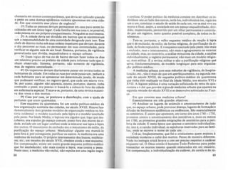 chamaria em termos contemporineos, que devia ser aplicado quando
a peste ou uma doença epidêmica violenta aparecesse em uma cida-
de. Em que consistia esse plano de urgência?
. I') Todas as pessoas deviam permanecer em casa para serem lo-
calizadas em um único lugar. Cada família em sua casa e, se possivel,
cada pessoa em seu próprio compartimento. Ninguém se movimenta.
29) A cidade devia ser dividida em bairros que se encontravam
sob a responsabilidade de uma autoridade designada para isso. Esse
chefe de distrito tinha sob suas ordens inspetores que deviam durante
o d.ia percorrer as ruas, ou permanecer em suas extremidades, para
verificar se alguém saía de seu local. Sistema, portanto, de vigilância
generalizada que dividia, esquadrinhava o espaço urbano.
J') Esses Vigias de rua ou de bairro deviam fazer todos os dias
um relatório preciso ao prefeito da cidade para informar tudo que ti-
nham observado. Sistema, portanto, não somente de vigilância,
mas de registro centralizado.
4') Os inspetores deviam diariamente passar em revista todos os
habitantes da cidade. Em todas as ruas por onde passavam, pediam a
cada habitante para se apresentar em determinada janela. de modo
que pudessem verificar, no registro-geral, que cada um estava vivo.
Se. por acaso, alguém não aparecia, estava, portanto, doente, tinha
contraído a peste, era preciso ir busca-lo e colocá-lo fora da cidade
em enfermaria especial. Tratava-se, portanto, de uma revista euusti-
va dos vivos e dos mortos.
5') Casa por casa, se praticava a desinfecção, com a ajuda de
perfumes que eram queimados.
Esse esquema da quarentena foi um sonho político-médico da
boa organização sanitária das cidades, no século XVIII. Houve fun-
damentalmente dois grandes modelos de organização médica na his-
tória ocidental: o modelo suscitado pela lepra e o modelo suscitado
pela peste. Na Idade Média, o leproso era alguém que, logo que des-
coberto. era expulso.l!o espaço comum, posto fora dos muros da ci-
dade. exilado em um'Iugar confuso onde ia misturar sua ~epra à lepra
dos outros. O mecanismo da el(c1u~ão era O mecanismo do exílio, da
purificação do espaço urbano. Medicalizar alguém era manda-lo
para fora e, por conseguinte. purificar os outros. A medicina era uma
medicina de exclusão. O próprio internamento dos loucos, malfeito-
res, etc., em meados do século XVII, obedece ainda a esse esquema.
Em compensação. existe um outro grande esquema politico-médico
que foi estabelecido, não mais contra a lepra, mas contra a peste.
Neste caso, a medicina não exclui, não expulsa em uma região negra
88
e confusa. O poder politico da medicina consiste em distribuir os in-
divíduos uns ao lado dos outros, isola-los, individualizá-los, vigiá-los
um a um. constatar o estado de saüde de cada um, ver se está vivo ou
morto e fiur. assim, a sociedade em um espaço esquadrinhado, divi-
dido, inspecionado, percorrido por um olhar permanente e controla-
do por um registro, tanto quanto possível completo, de todos os fe-
nômenos.
Tem-se, portanto, o velho esquema médico de reação à lepra
que é de exclusão, de exílio. de forma religiosa, de purificação da ci-
dade, de bode expiatório. E o esquema suscitado pela peste; não mais
a exclusão. mas o internamento; não mais o agrupamento no exterior
da cidade, mas, ao conarário, a análise minuciosa da cidade, a análise
individualizante, I,) registro permanente; não mais um modelo religio-
so, mas militar. E: a revista militar e nãa a purificação religiosa que
serve, fundamentalmente, de modelo longínquo para esta organiza-
ção politico-médica.
A medicina urbana com seus métodos de vigilância, de hospita-
lização, etc., não ê mais do que um aperfeiçoamento, na segunda me-
tade do século XVIII, do esquema político-médico da quarentena
que tinha sido realizado no final da Idade Média, nos séculos XVI e
XVII. A higiene pública é uma variação sofisticada do tema da qua-
rentena e ê daí que provém a grande medicina urbana que aparece na
segunda metade do século XVIII e se desenvolve sobretudo na Fran-
c'·
Em que consiste essa medicina urbana?
Essencialmente em três grandes objetivos:
I'} Analisar os lugares de acúmulo e amontoamento de tudo
que, no espaço urbano, pode provocar doença, lugares de formaçio e
difusão de renômenos epidêmicos ou endêmicos. São essencialmente
os cemitérios. E: assim que aparecem, em torno dos anos 1740- 1750,
protestos contra o amontoamento dos cemitérios e, mais ou menos
em 1780. as primeiras grandes emigrações de cemitérios para a peri-
feria da cidade. E: nesta época que aparece o cemitério individualiza-
do. isto ê. o caixão individual, as sepulturas reservadas para as faml-
lias, onde se escreve o nome de cada um.
Crê-se, rreqüentemente, que foi o cristianismo quem ensinou à
sociedade moderna o culto dos mortos. Penso de maneira diferente.
Nada na teologia cristã levava a crer ser preciso respeitar o cadiver
enquanto tal. O Deus cristio é bastante Todo-Poderoso para poder
ressuscitar os mortos mesmo quando misturados em um ossuário.
Em compensação, a individualização do cadáver, do caixão e do tú-
89
 